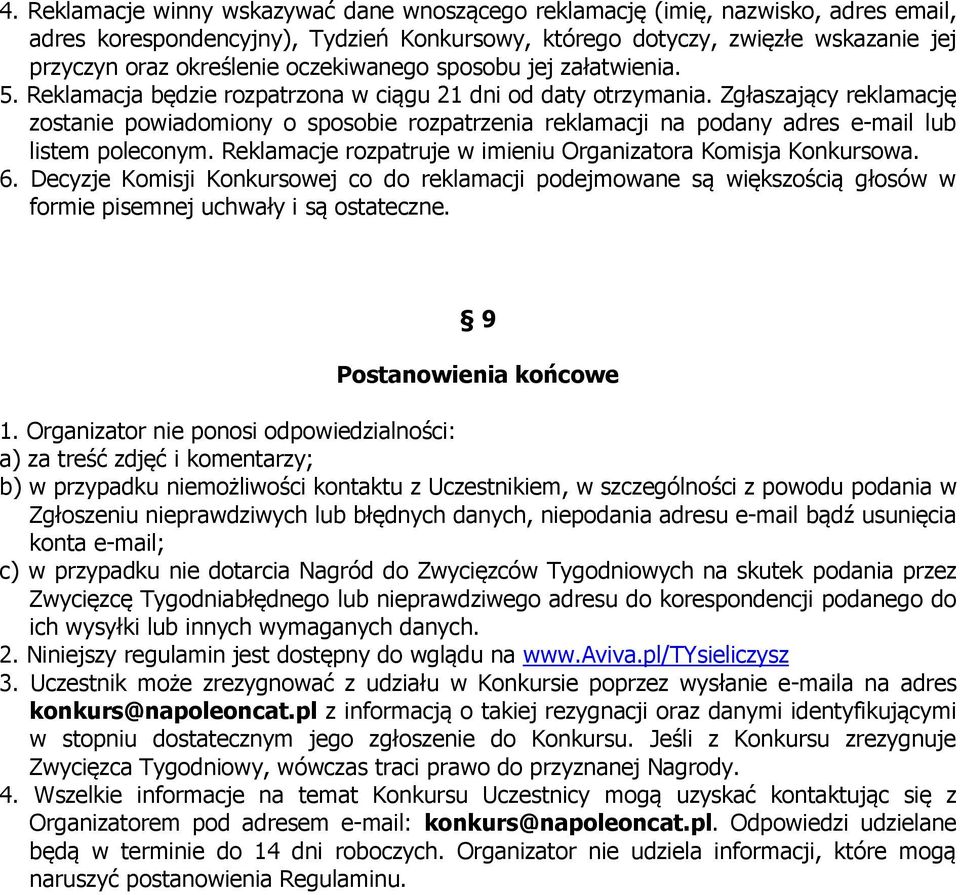 Zgłaszający reklamację zostanie powiadomiony o sposobie rozpatrzenia reklamacji na podany adres e-mail lub listem poleconym. Reklamacje rozpatruje w imieniu Organizatora Komisja Konkursowa. 6.