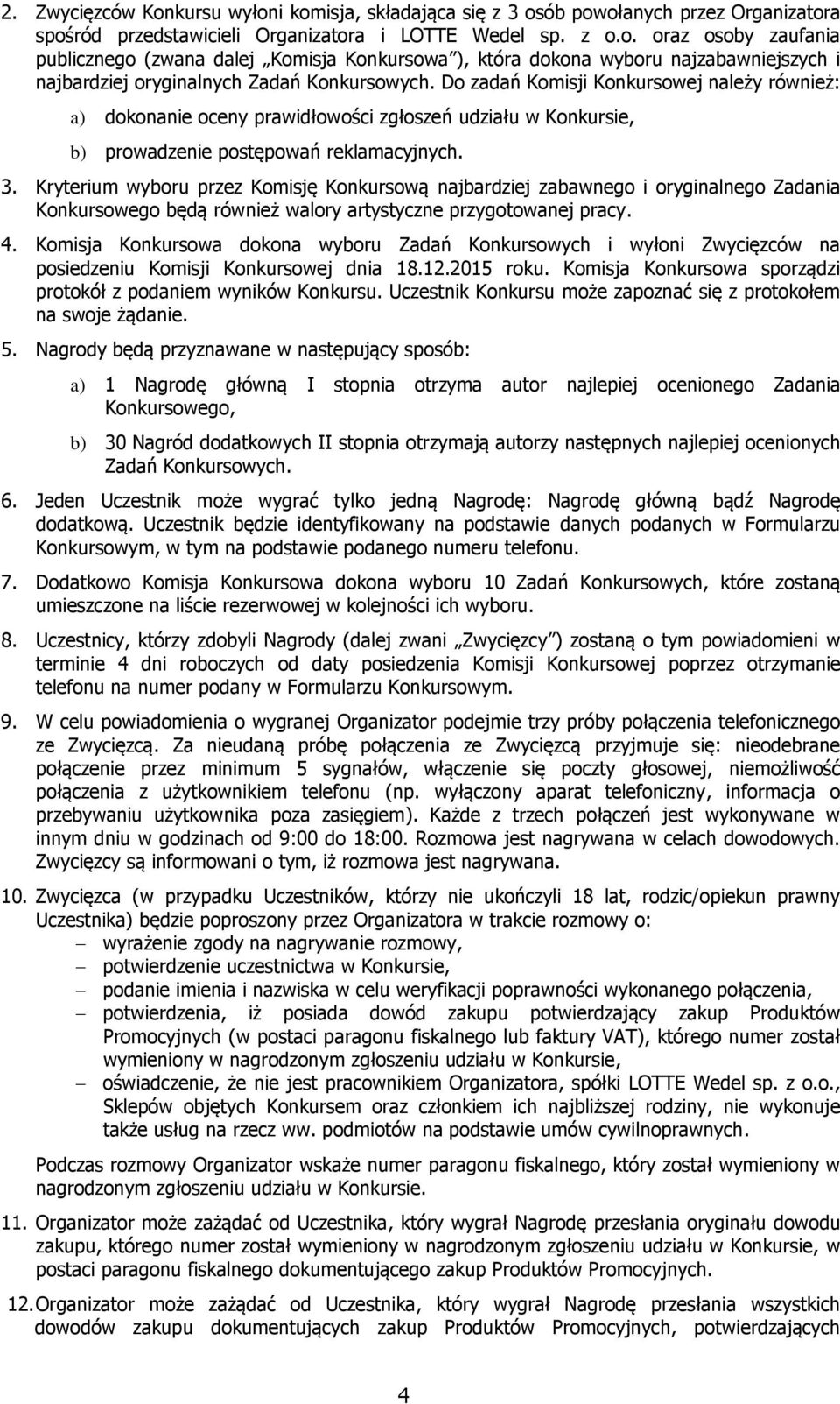 Kryterium wyboru przez Komisję Konkursową najbardziej zabawnego i oryginalnego Zadania Konkursowego będą również walory artystyczne przygotowanej pracy. 4.