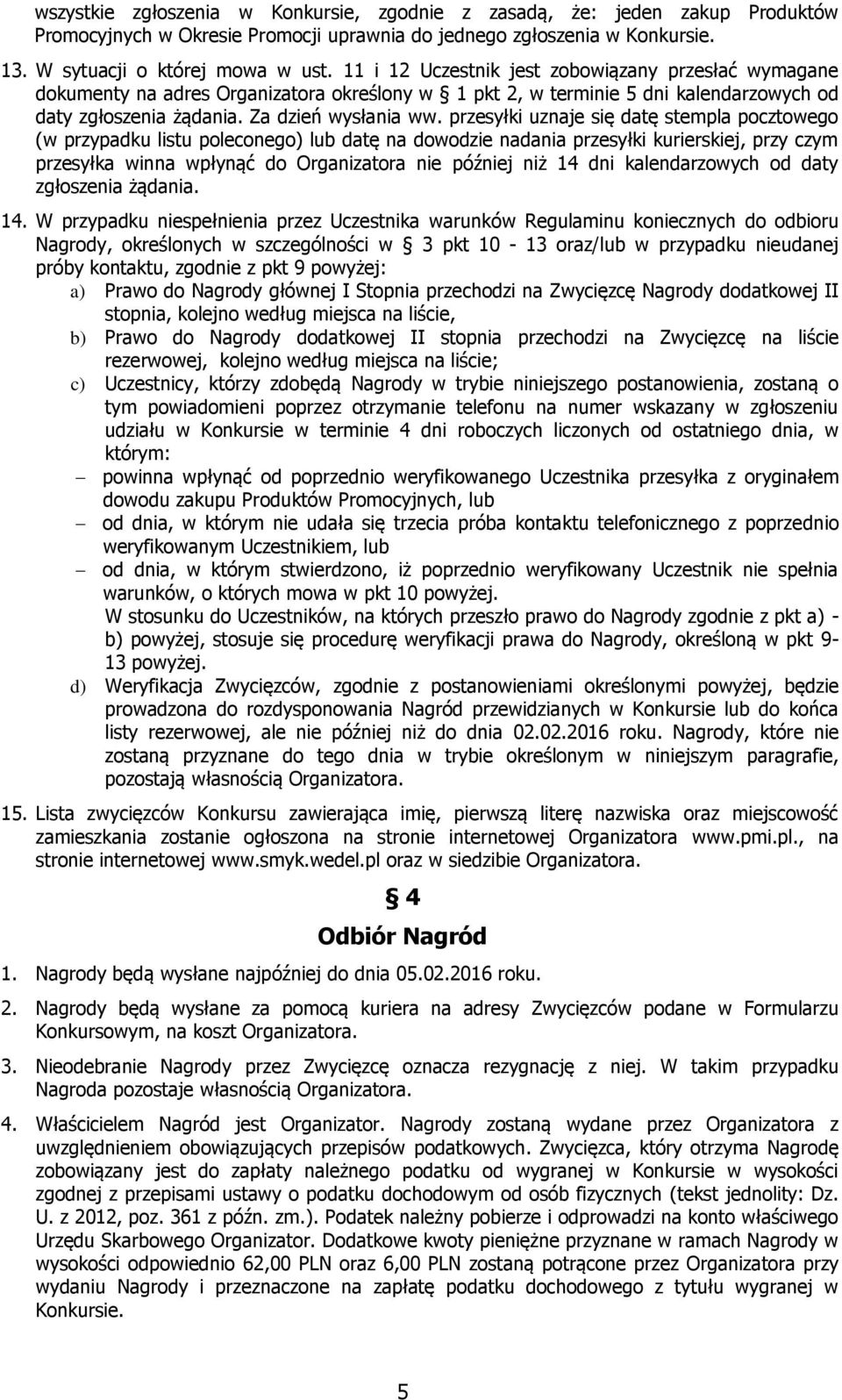 przesyłki uznaje się datę stempla pocztowego (w przypadku listu poleconego) lub datę na dowodzie nadania przesyłki kurierskiej, przy czym przesyłka winna wpłynąć do Organizatora nie później niż 14