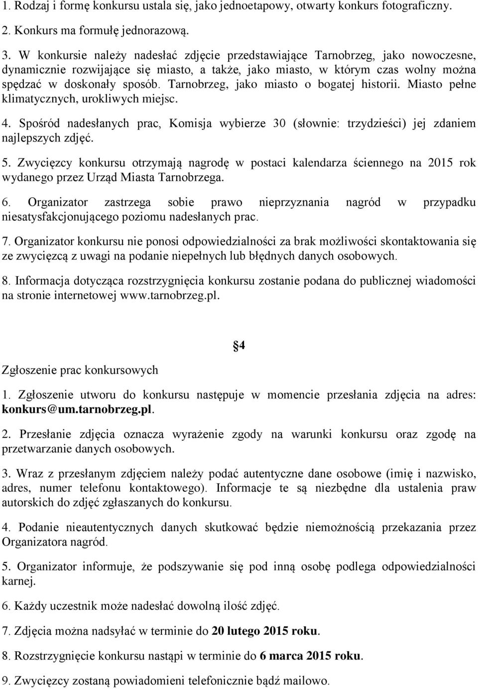 Tarnobrzeg, jako miasto o bogatej historii. Miasto pełne klimatycznych, urokliwych miejsc. 4. Spośród nadesłanych prac, Komisja wybierze 30 (słownie: trzydzieści) jej zdaniem najlepszych zdjęć. 5.