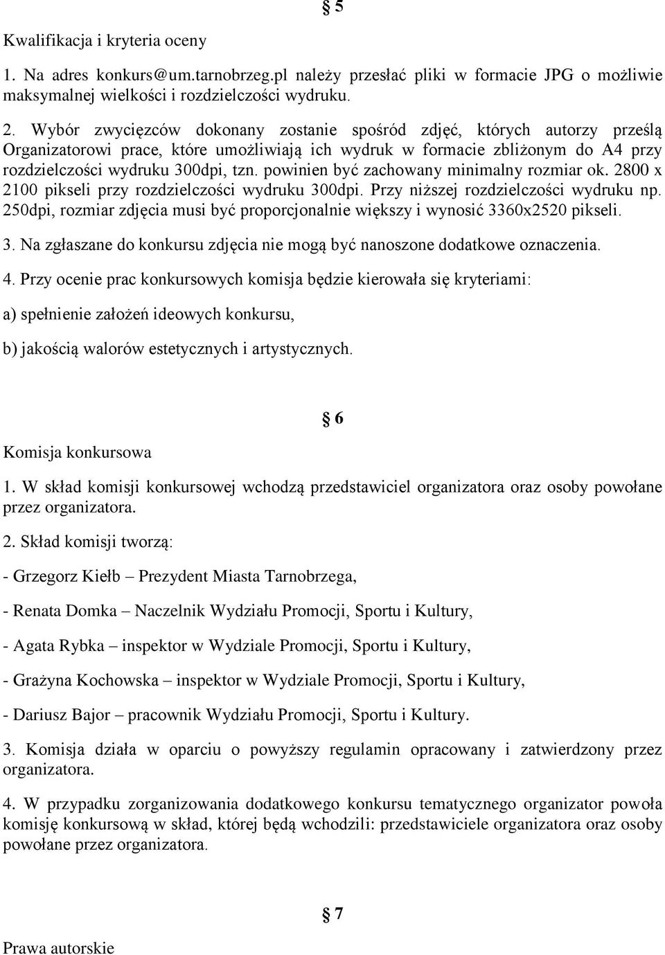 powinien być zachowany minimalny rozmiar ok. 2800 x 2100 pikseli przy rozdzielczości wydruku 300dpi. Przy niższej rozdzielczości wydruku np.