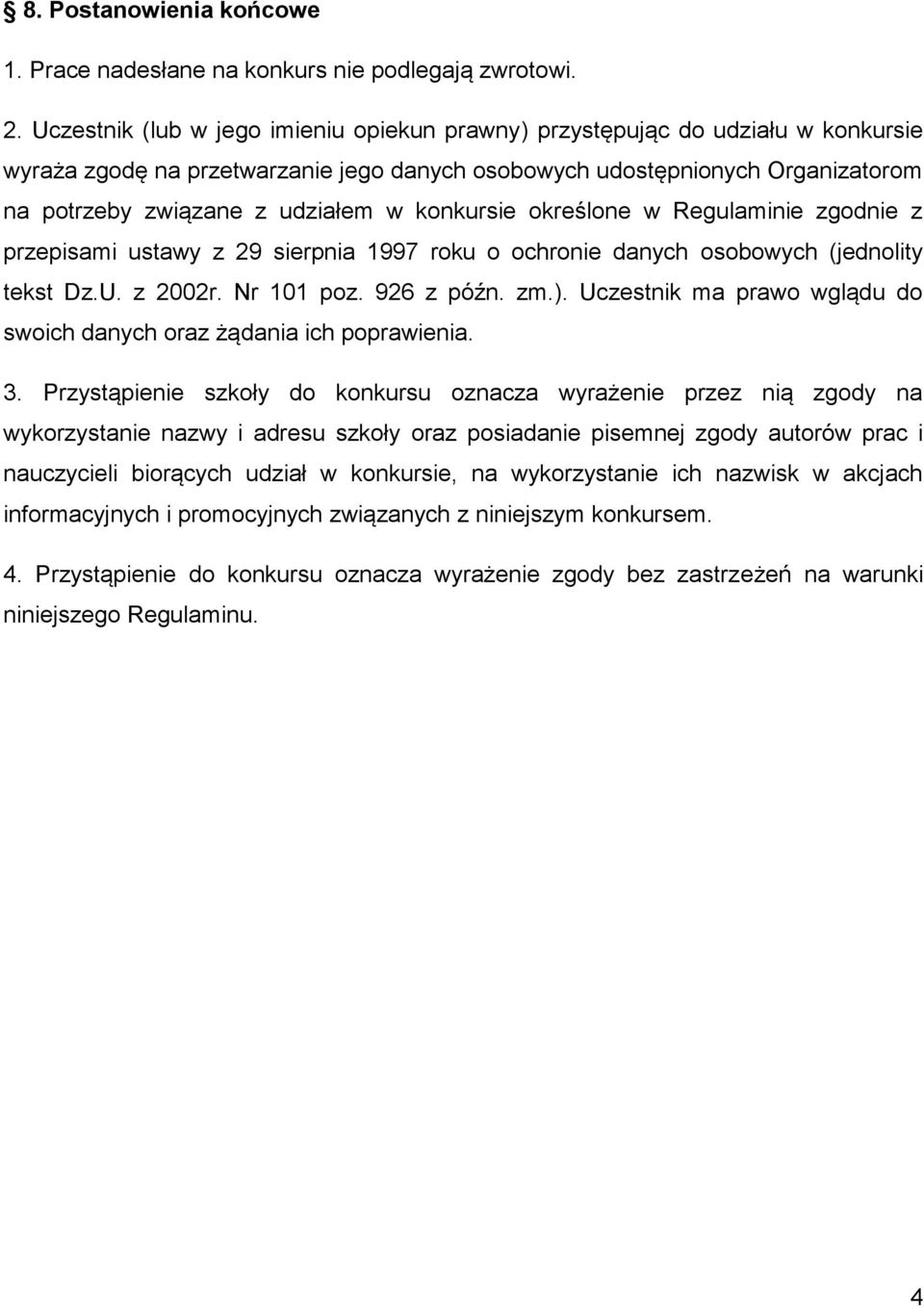 konkursie określone w Regulaminie zgodnie z przepisami ustawy z 29 sierpnia 1997 roku o ochronie danych osobowych (jednolity tekst Dz.U. z 2002r. Nr 101 poz. 926 z późn. zm.).