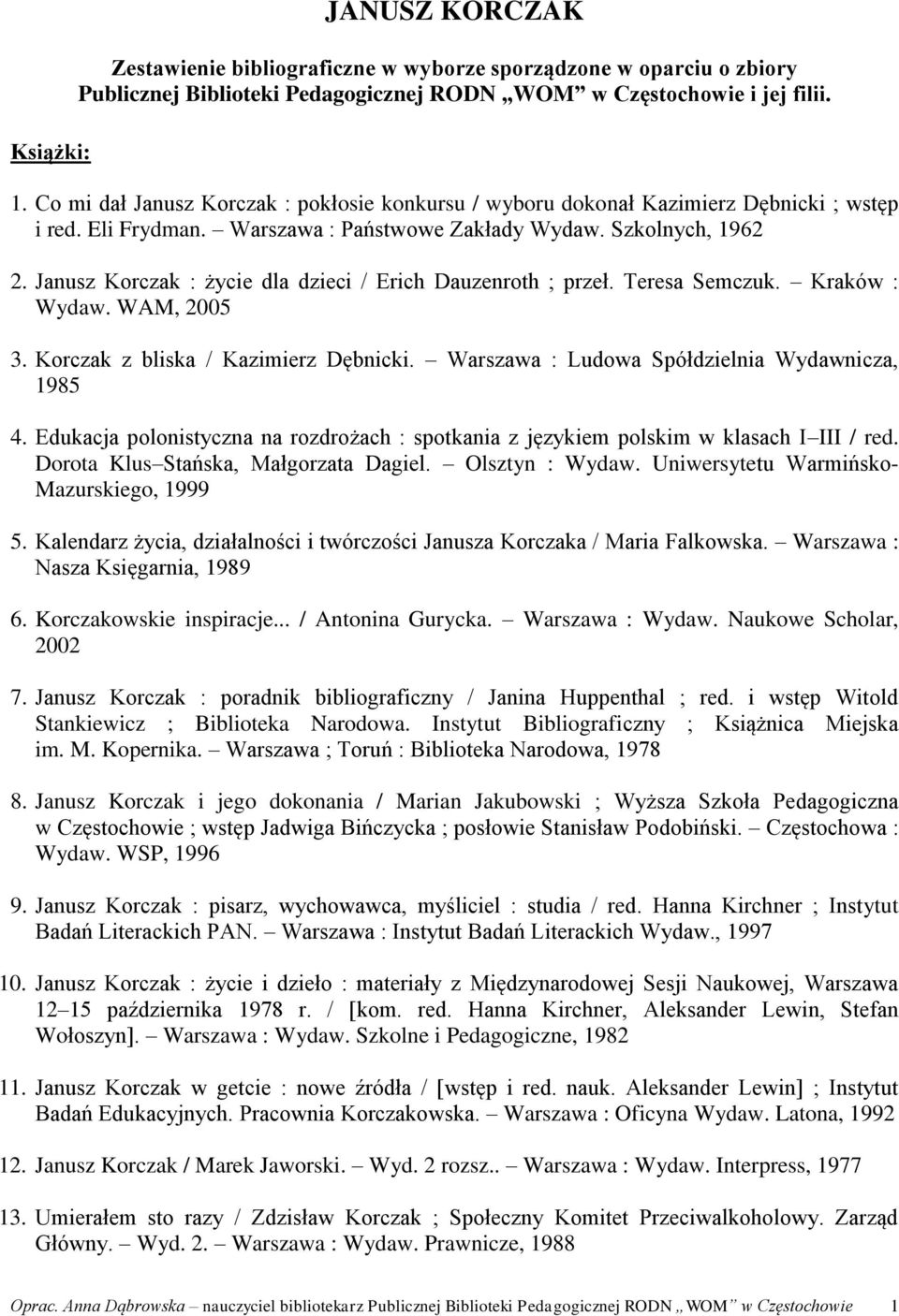 Janusz Korczak : życie dla dzieci / Erich Dauzenroth ; przeł. Teresa Semczuk. Kraków : Wydaw. WAM, 2005 3. Korczak z bliska / Kazimierz Dębnicki. Warszawa : Ludowa Spółdzielnia Wydawnicza, 1985 4.