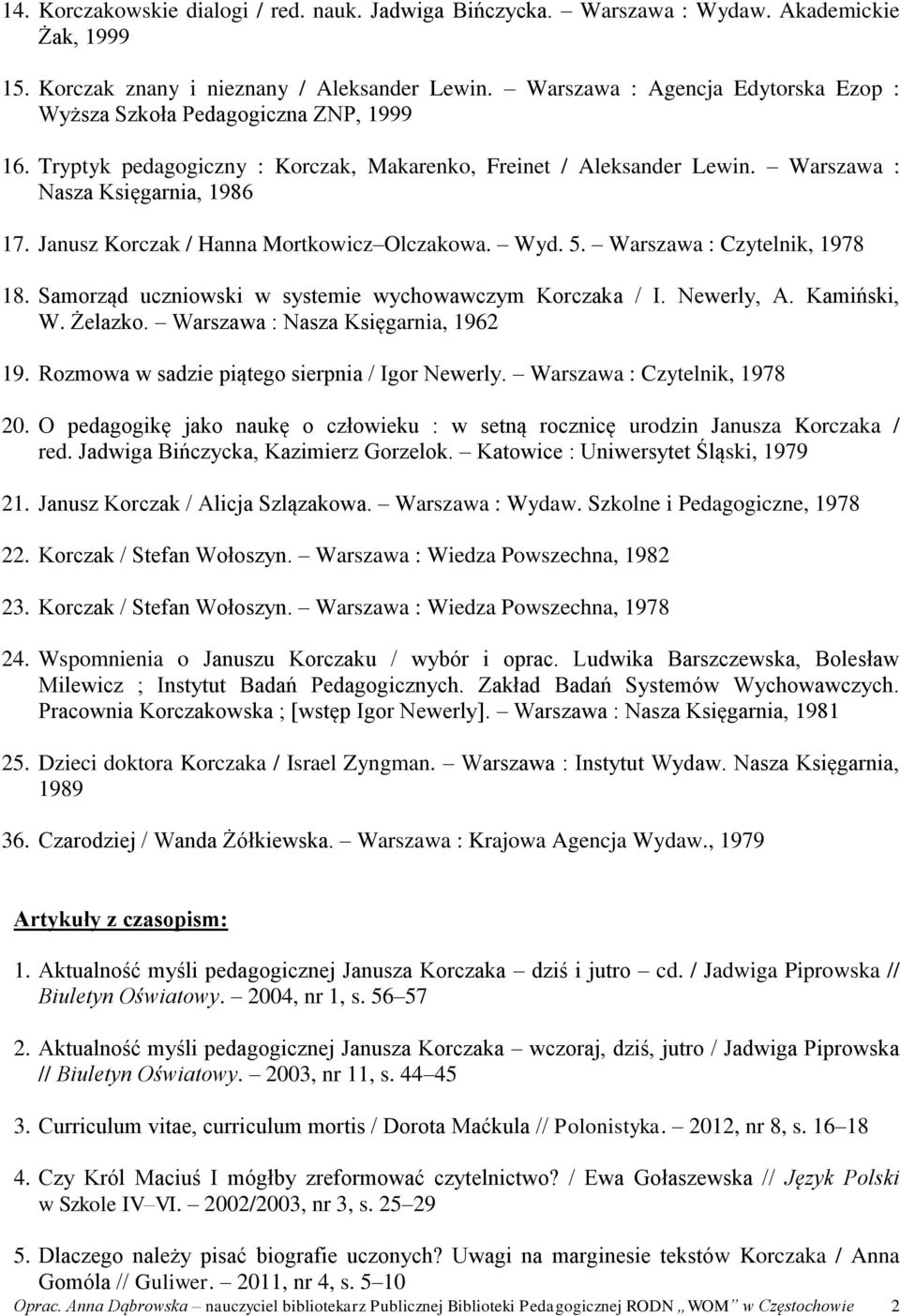 Janusz Korczak / Hanna Mortkowicz Olczakowa. Wyd. 5. Warszawa : Czytelnik, 1978 18. Samorząd uczniowski w systemie wychowawczym Korczaka / I. Newerly, A. Kamiński, W. Żelazko.