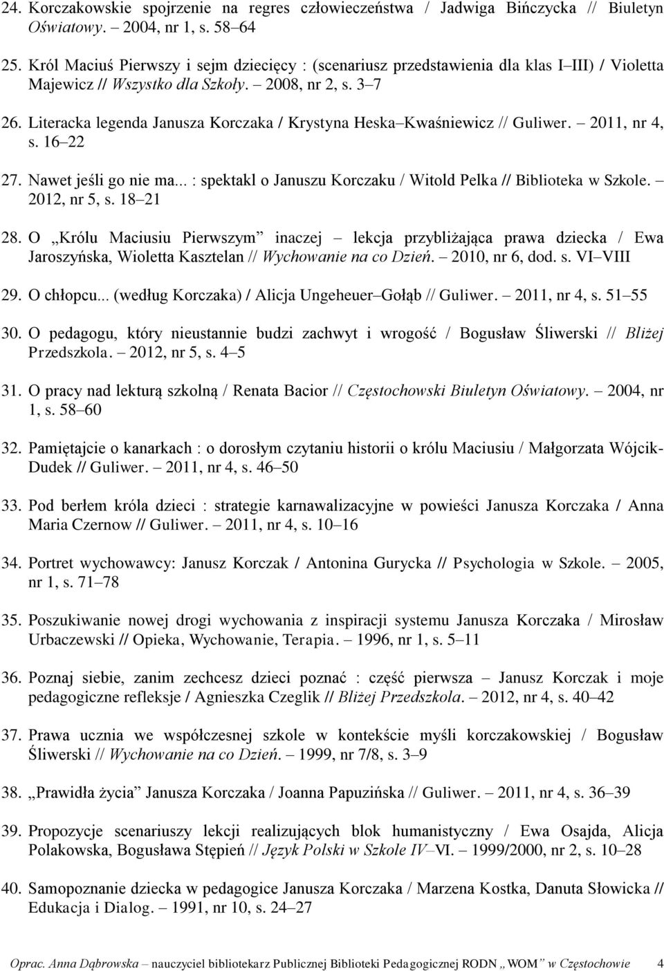 Literacka legenda Janusza Korczaka / Krystyna Heska Kwaśniewicz // Guliwer. 2011, nr 4, s. 16 22 27. Nawet jeśli go nie ma... : spektakl o Januszu Korczaku / Witold Pelka // Biblioteka w Szkole.