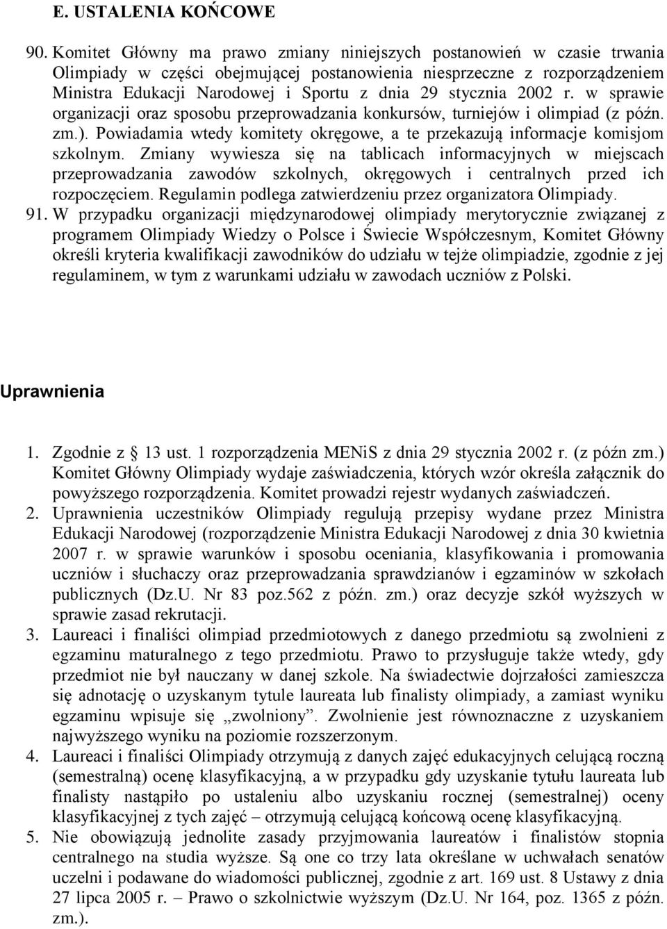 stycznia 2002 r. w sprawie organizacji oraz sposobu przeprowadzania konkursów, turniejów i olimpiad (z późn. zm.). Powiadamia wtedy komitety okręgowe, a te przekazują informacje komisjom szkolnym.