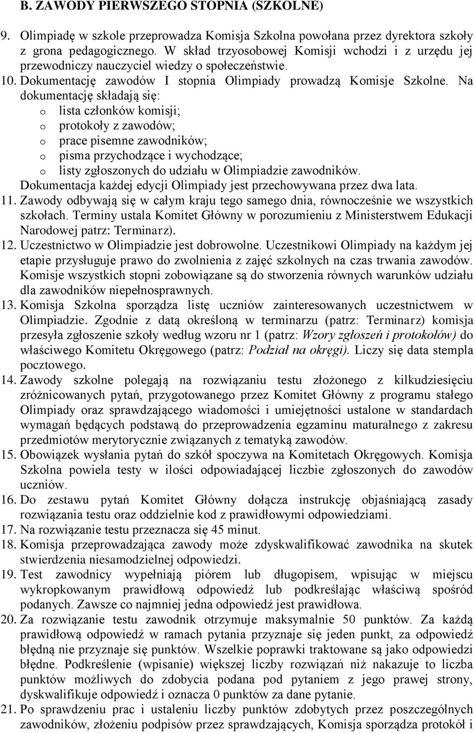 Na dokumentację składają się: o lista członków komisji; o protokoły z zawodów; o prace pisemne zawodników; o pisma przychodzące i wychodzące; o listy zgłoszonych do udziału w Olimpiadzie zawodników.