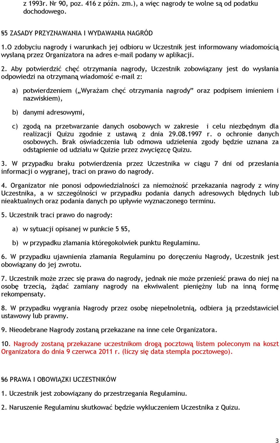 Aby potwierdzić chęć otrzymania nagrody, Uczestnik zobowiązany jest do wysłania odpowiedzi na otrzymaną wiadomość e-mail z: a) potwierdzeniem ( Wyrażam chęć otrzymania nagrody oraz podpisem imieniem