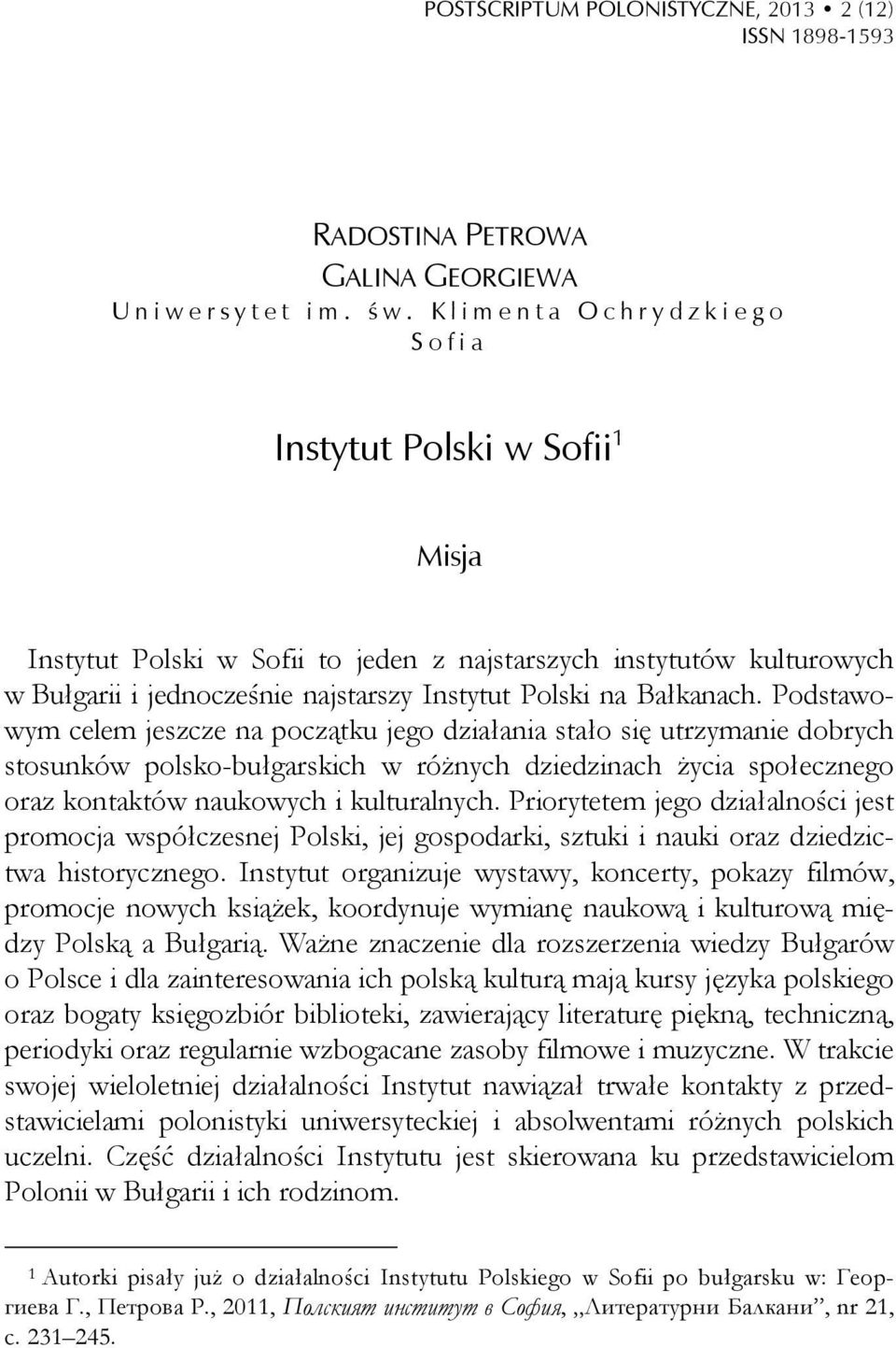 Podstawowym celem jeszcze na początku jego działania stało się utrzymanie dobrych stosunków polsko-bułgarskich w różnych dziedzinach życia społecznego oraz kontaktów naukowych i kulturalnych.