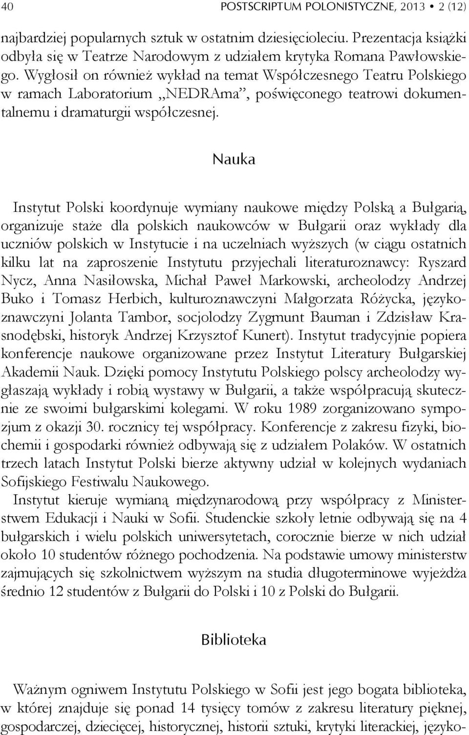 Nauka Instytut Polski koordynuje wymiany naukowe między Polską a Bułgarią, organizuje staże dla polskich naukowców w Bułgarii oraz wykłady dla uczniów polskich w Instytucie i na uczelniach wyższych