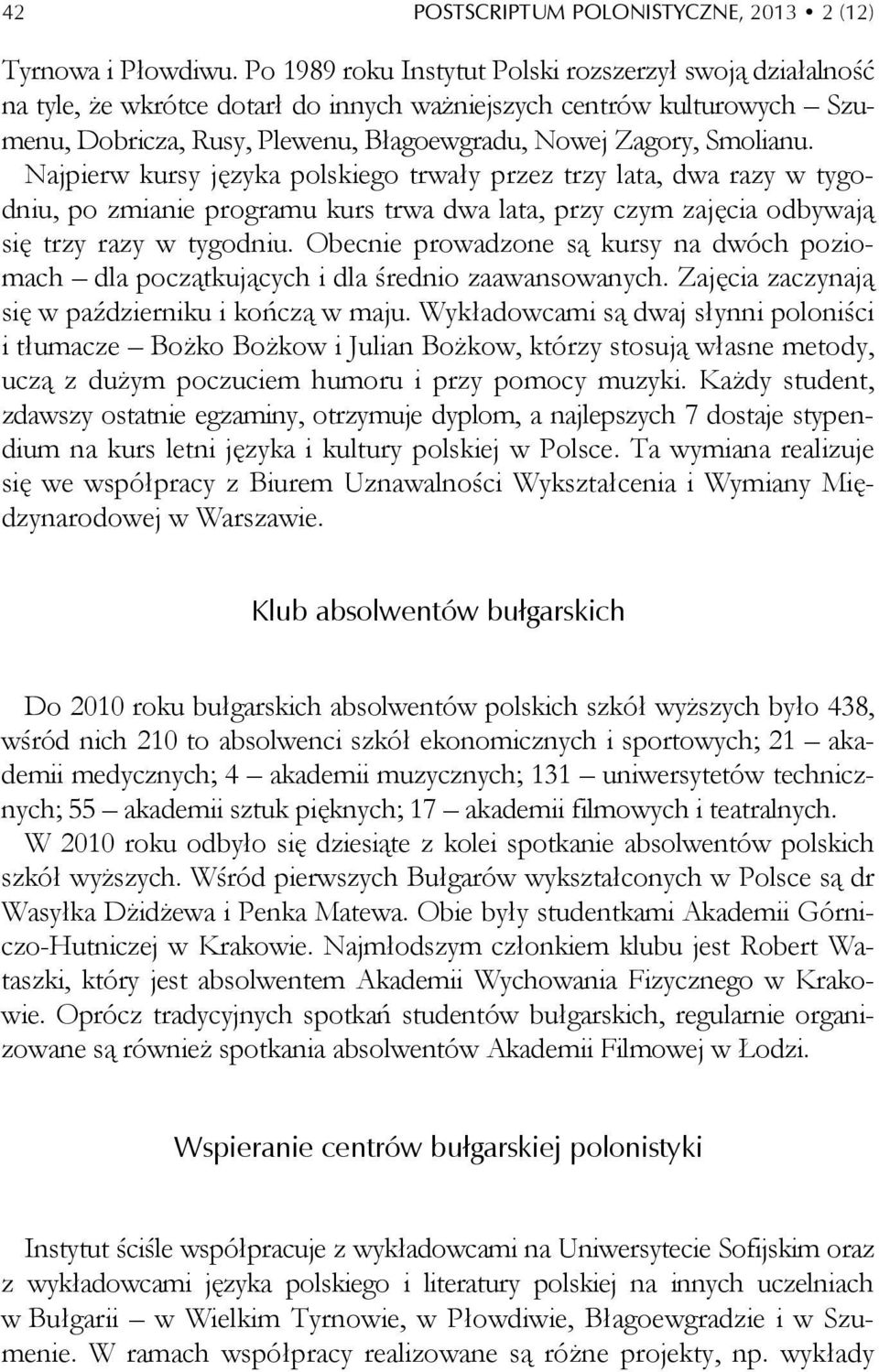 Najpierw kursy języka polskiego trwały przez trzy lata, dwa razy w tygodniu, po zmianie programu kurs trwa dwa lata, przy czym zajęcia odbywają się trzy razy w tygodniu.