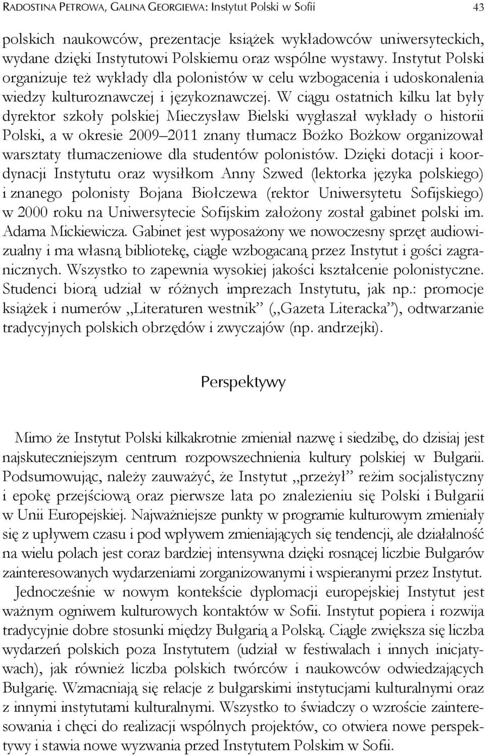 W ciągu ostatnich kilku lat były dyrektor szkoły polskiej Mieczysław Bielski wygłaszał wykłady o historii Polski, a w okresie 2009 2011 znany tłumacz Bożko Bożkow organizował warsztaty tłumaczeniowe