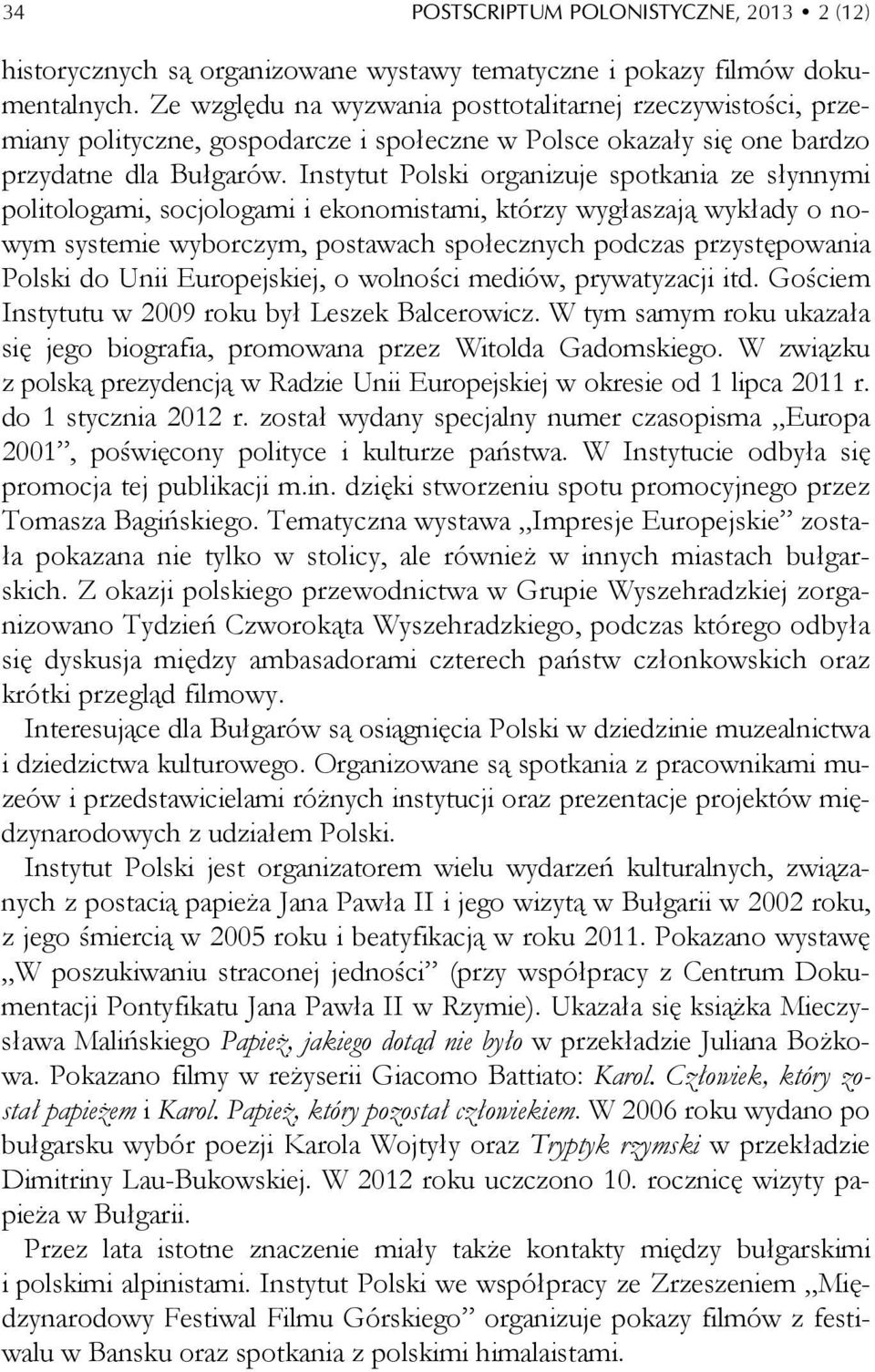 Instytut Polski organizuje spotkania ze słynnymi politologami, socjologami i ekonomistami, którzy wygłaszają wykłady o nowym systemie wyborczym, postawach społecznych podczas przystępowania Polski do