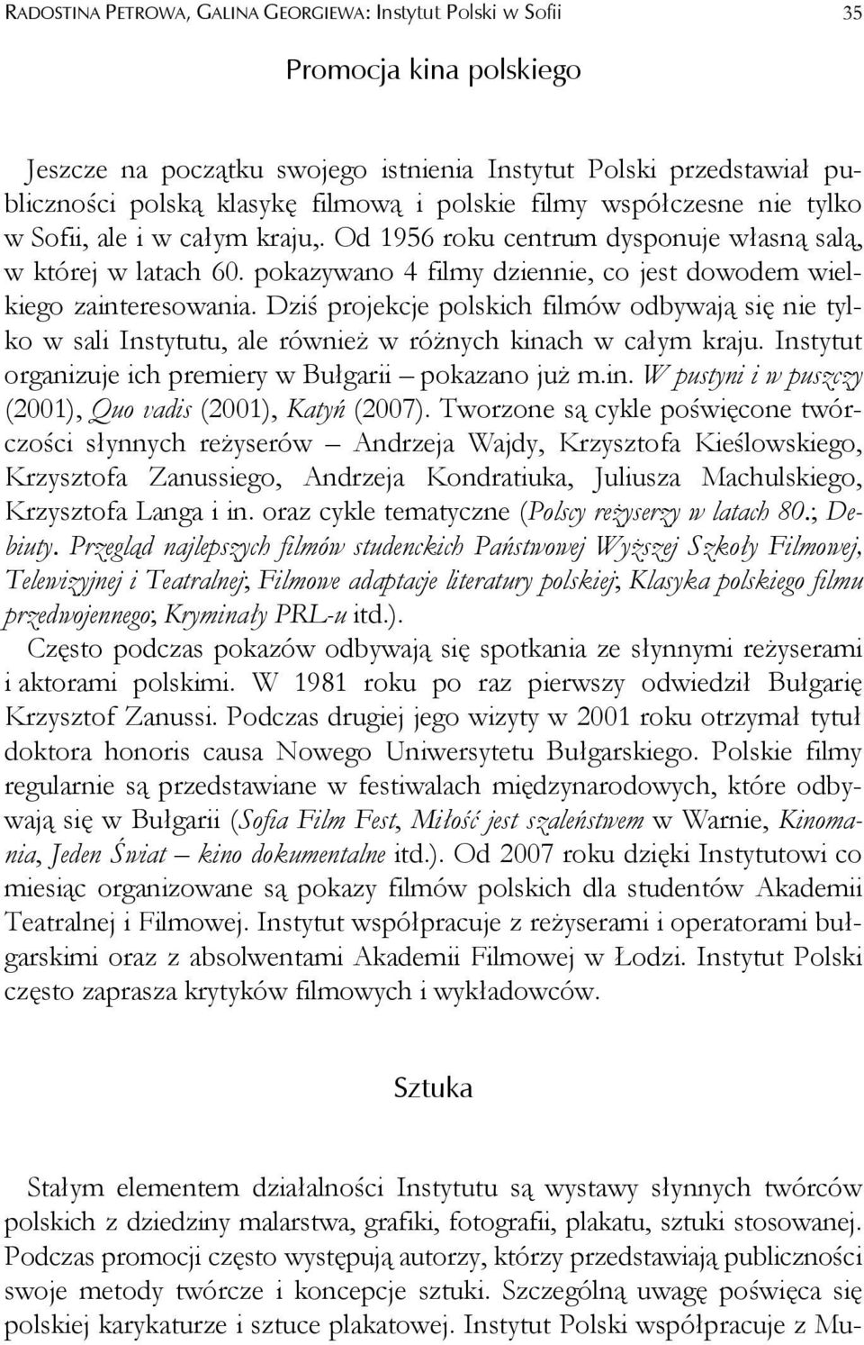 pokazywano 4 filmy dziennie, co jest dowodem wielkiego zainteresowania. Dziś projekcje polskich filmów odbywają się nie tylko w sali Instytutu, ale również w różnych kinach w całym kraju.