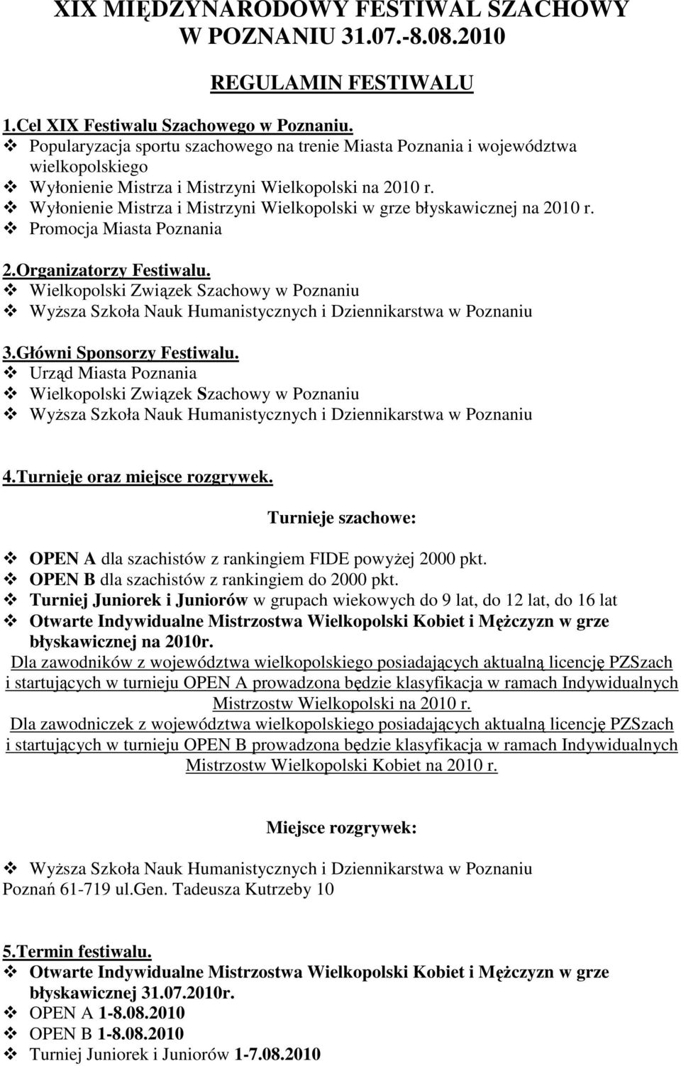 Wyłonienie Mistrza i Mistrzyni Wielkopolski w grze błyskawicznej na 2010 r. Promocja Miasta Poznania 2.Organizatorzy Festiwalu. Wielkopolski Związek Szachowy w Poznaniu 3.Główni Sponsorzy Festiwalu.