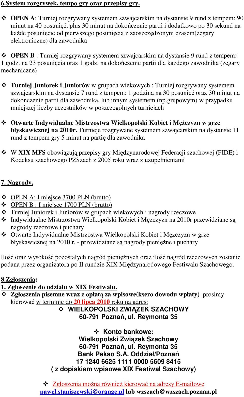 posunięcia z zaoszczędzonym czasem(zegary elektroniczne) dla zawodnika OPEN B : Turniej rozgrywany systemem szwajcarskim na dystansie 9 rund z tempem: 1 godz. na 23 posunięcia oraz 1 godz.