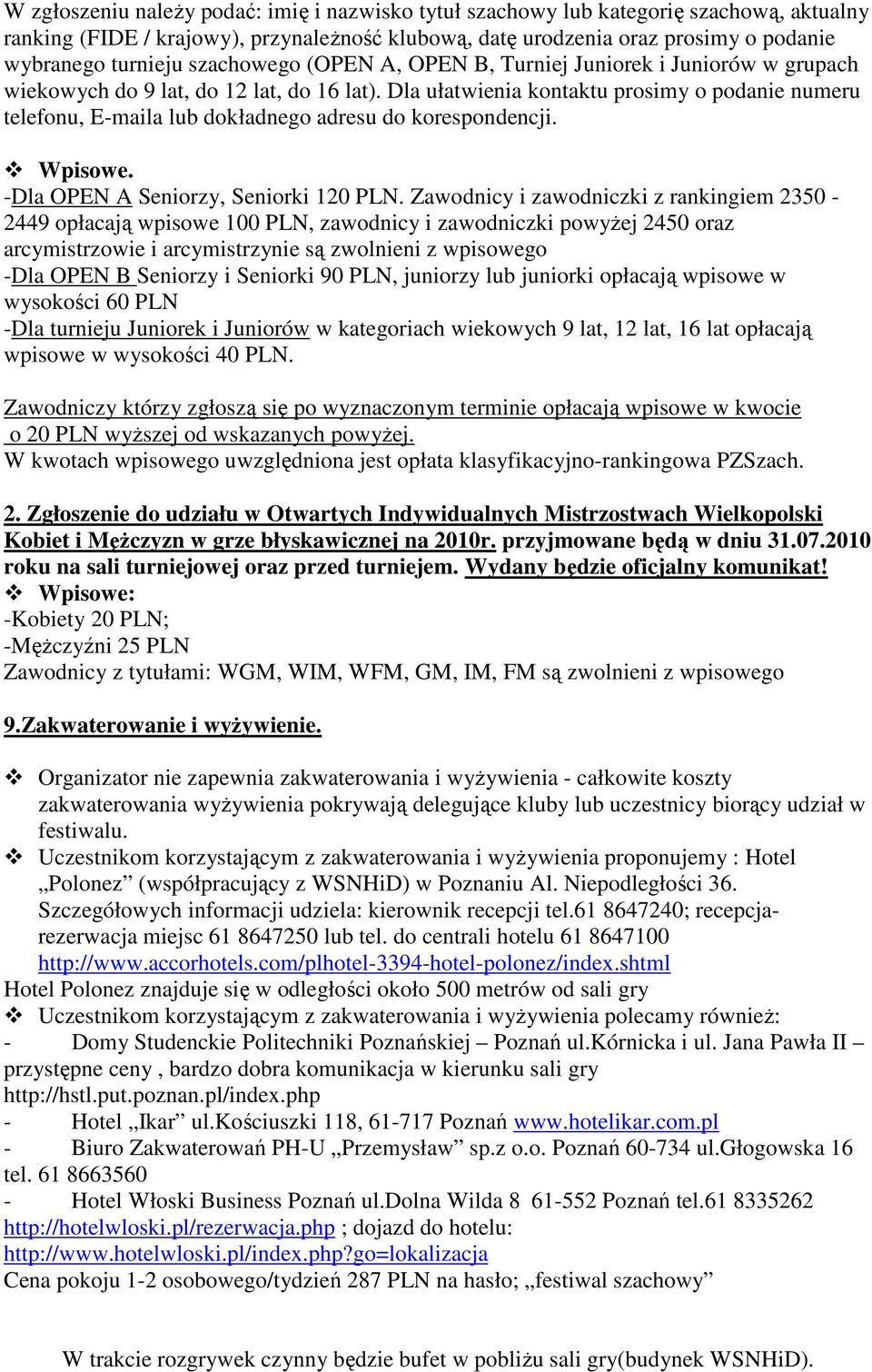 Dla ułatwienia kontaktu prosimy o podanie numeru telefonu, E-maila lub dokładnego adresu do korespondencji. Wpisowe. -Dla OPEN A Seniorzy, Seniorki 120 PLN.