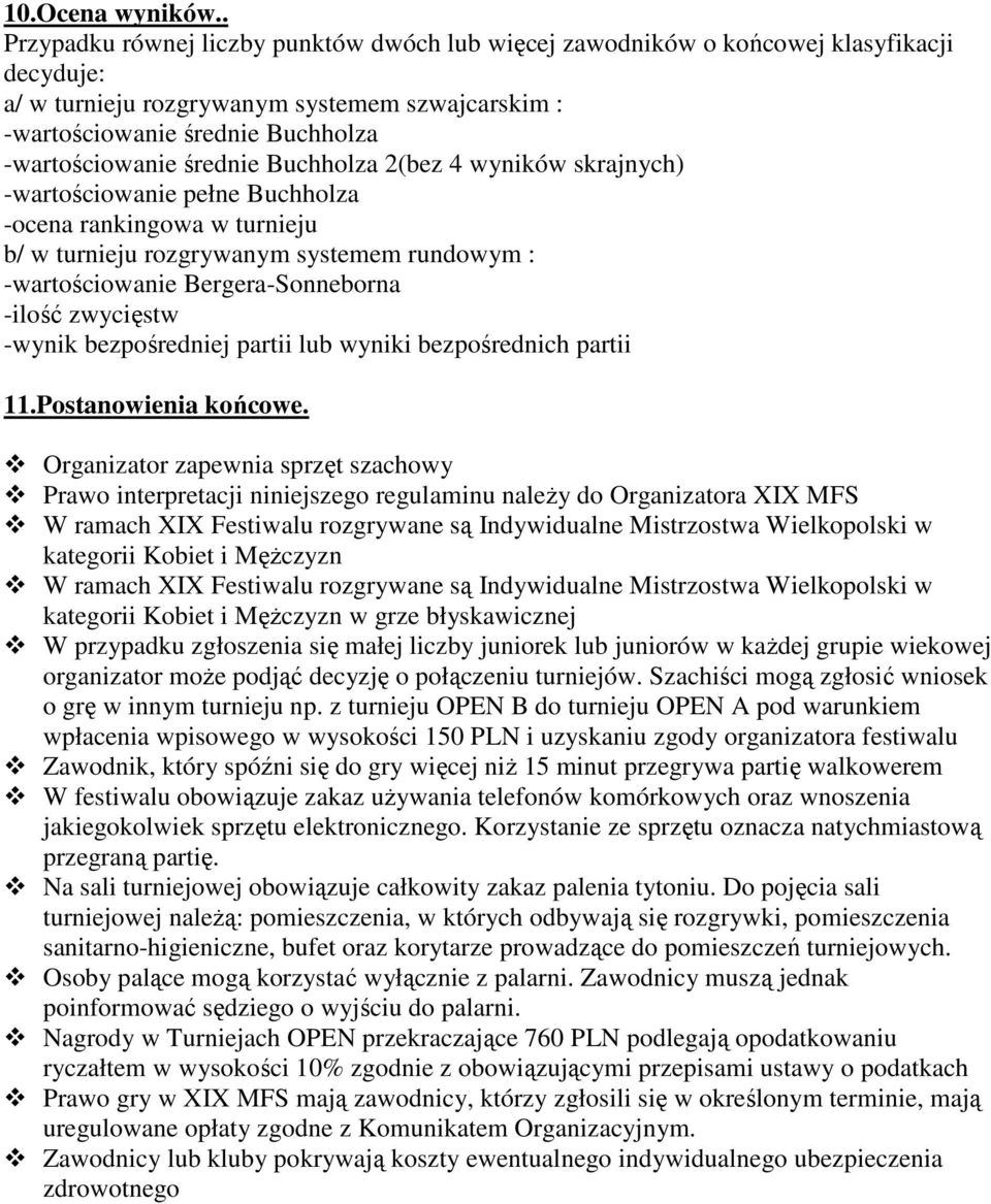 średnie Buchholza 2(bez 4 wyników skrajnych) -wartościowanie pełne Buchholza -ocena rankingowa w turnieju b/ w turnieju rozgrywanym systemem rundowym : -wartościowanie Bergera-Sonneborna -ilość