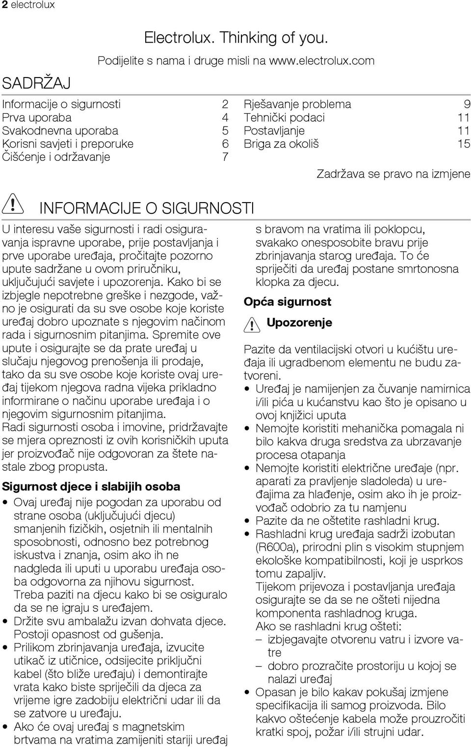 com Informacije o sigurnosti 2 Prva uporaba 4 Svakodnevna uporaba 5 Korisni savjeti i preporuke 6 Čišćenje i održavanje 7 INFORMACIJE O SIGURNOSTI U interesu vaše sigurnosti i radi osiguravanja