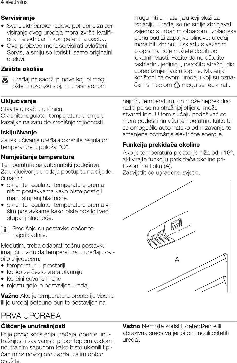 Zaštita okoliša Uređaj ne sadrži plinove koji bi mogli oštetiti ozonski sloj, ni u rashladnom Uključivanje Stavite utikač u utičnicu.