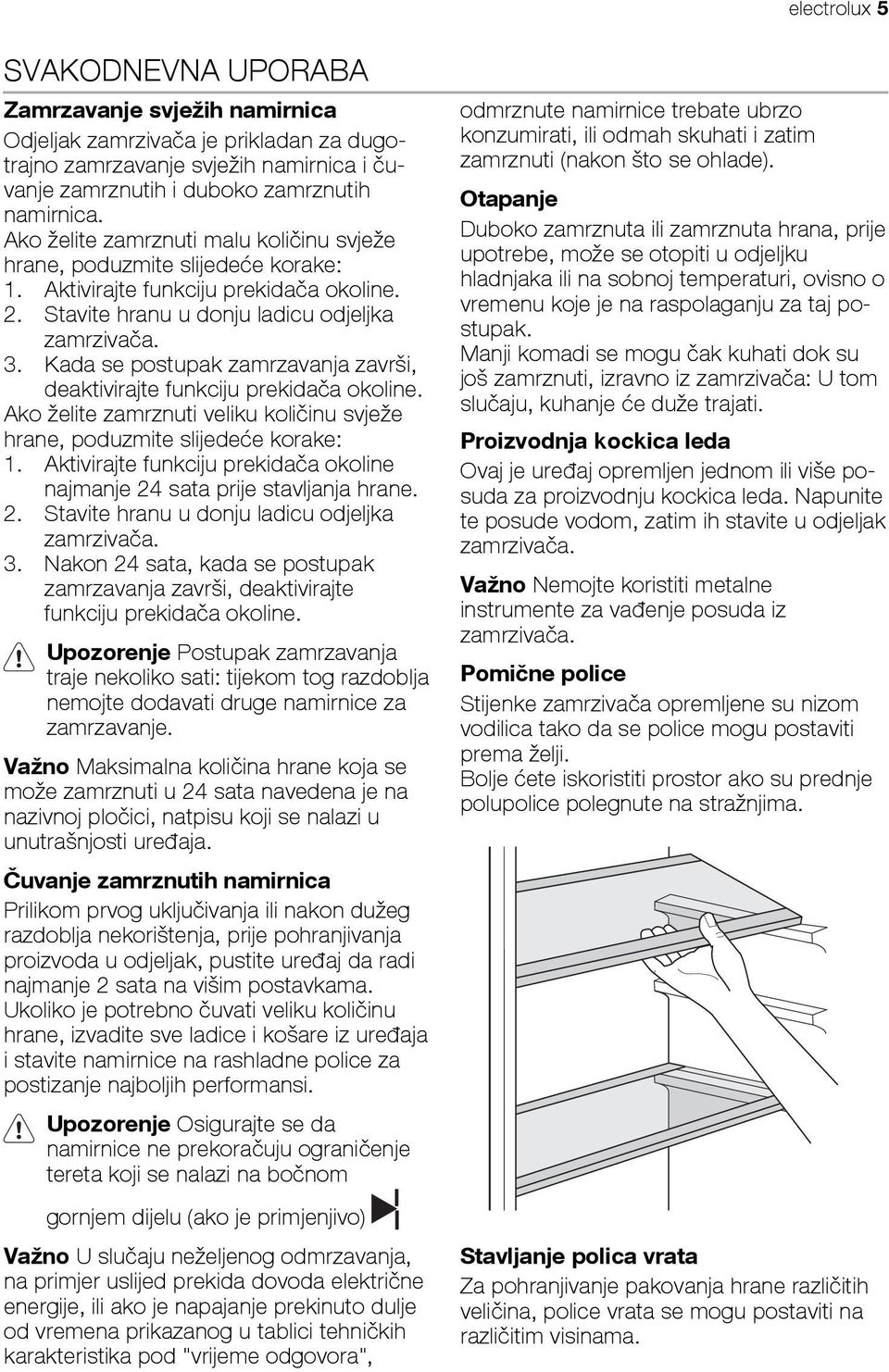 Kada se postupak zamrzavanja završi, deaktivirajte funkciju prekidača okoline. Ako želite zamrznuti veliku količinu svježe hrane, poduzmite slijedeće korake: 1.