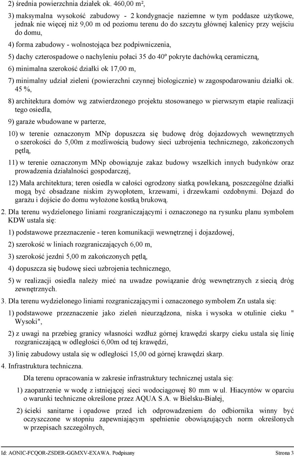 forma zabudowy - wolnostojąca bez podpiwniczenia, 5) dachy czterospadowe o nachyleniu połaci 35 do 40º pokryte dachówką ceramiczną, 6) minimalna szerokość działki ok 17,00 m, 7) minimalny udział