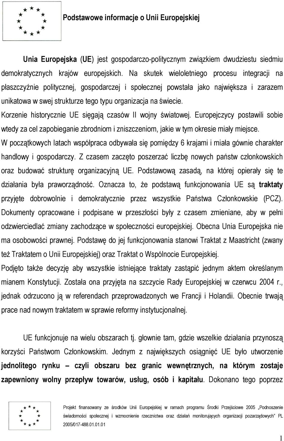 Korzenie historycznie UE sięgają czasów II wojny światowej. Europejczycy postawili sobie wtedy za cel zapobieganie zbrodniom i zniszczeniom, jakie w tym okresie miały miejsce.