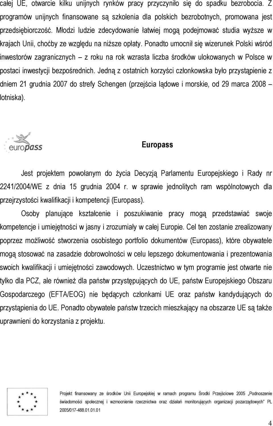 Ponadto umocnił się wizerunek Polski wśród inwestorów zagranicznych z roku na rok wzrasta liczba środków ulokowanych w Polsce w postaci inwestycji bezpośrednich.