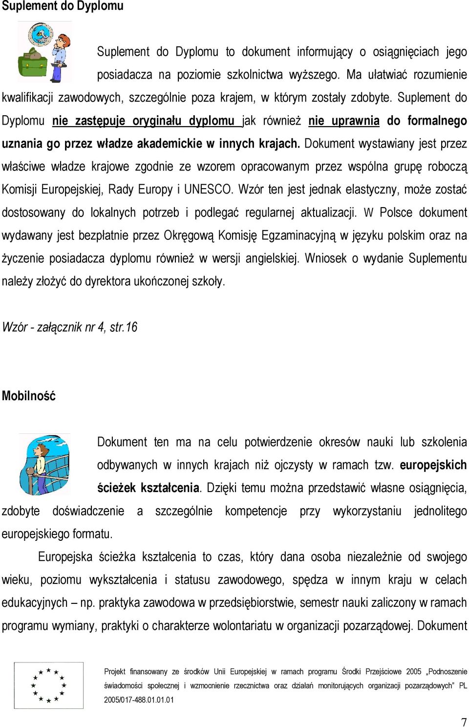 Suplement do Dyplomu nie zastępuje oryginału dyplomu jak również nie uprawnia do formalnego uznania go przez władze akademickie w innych krajach.