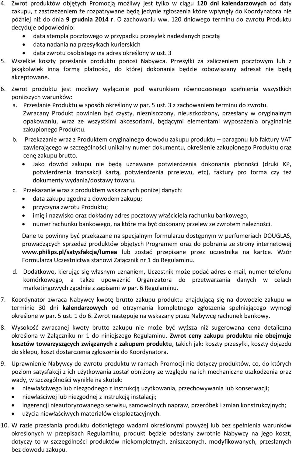 120 dniowego terminu do zwrotu Produktu decyduje odpowiednio: data stempla pocztowego w przypadku przesyłek nadesłanych pocztą data nadania na przesyłkach kurierskich data zwrotu osobistego na adres