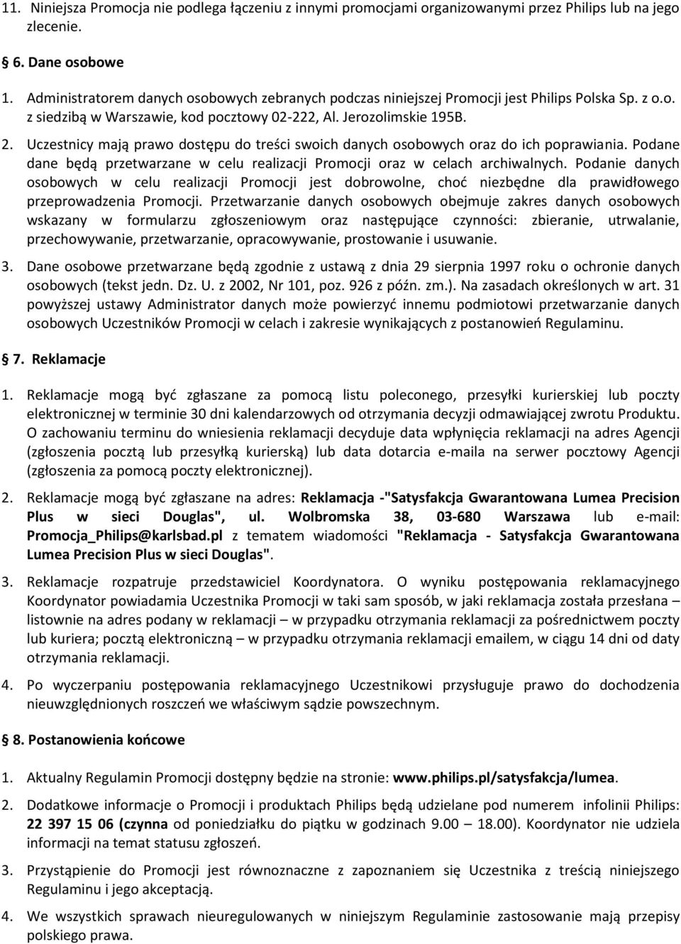 Uczestnicy mają prawo dostępu do treści swoich danych osobowych oraz do ich poprawiania. Podane dane będą przetwarzane w celu realizacji Promocji oraz w celach archiwalnych.