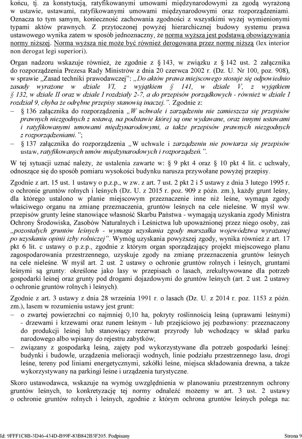 Z przytoczonej powyżej hierarchicznej budowy systemu prawa ustawowego wynika zatem w sposób jednoznaczny, że norma wyższa jest podstawą obowiązywania normy niższej.