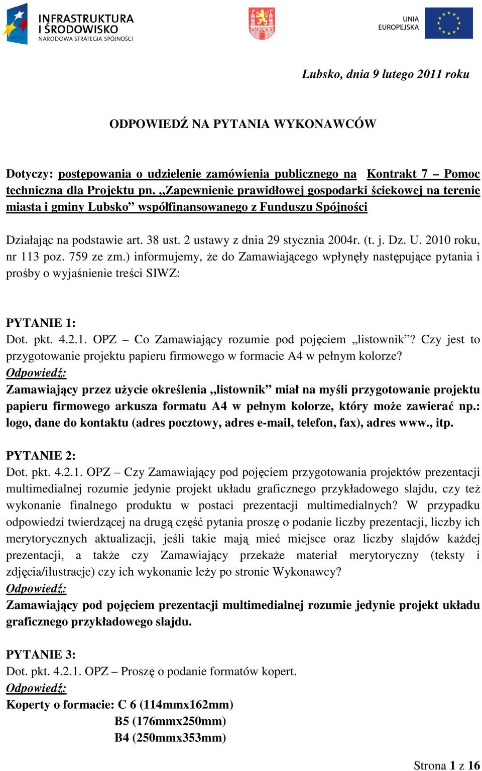 2010 roku, nr 113 poz. 759 ze zm.) informujemy, Ŝe do Zamawiającego wpłynęły następujące pytania i prośby o wyjaśnienie treści SIWZ: PYTANIE 1: Dot. pkt. 4.2.1. OPZ Co Zamawiający rozumie pod pojęciem listownik?