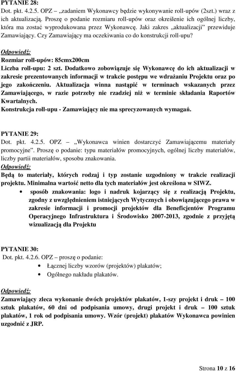 Czy Zamawiający ma oczekiwania co do konstrukcji roll-upu? Rozmiar roll-upów: 85cmx200cm Liczba roll-upu: 2 szt.