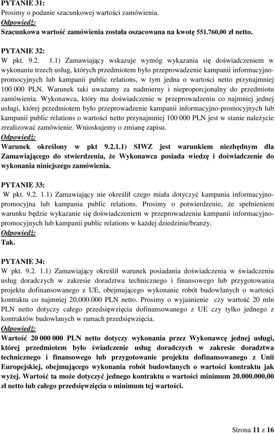 jedna o wartości netto przynajmniej 100 000 PLN. Warunek taki uwaŝamy za nadmierny i nieproporcjonalny do przedmiotu zamówienia.