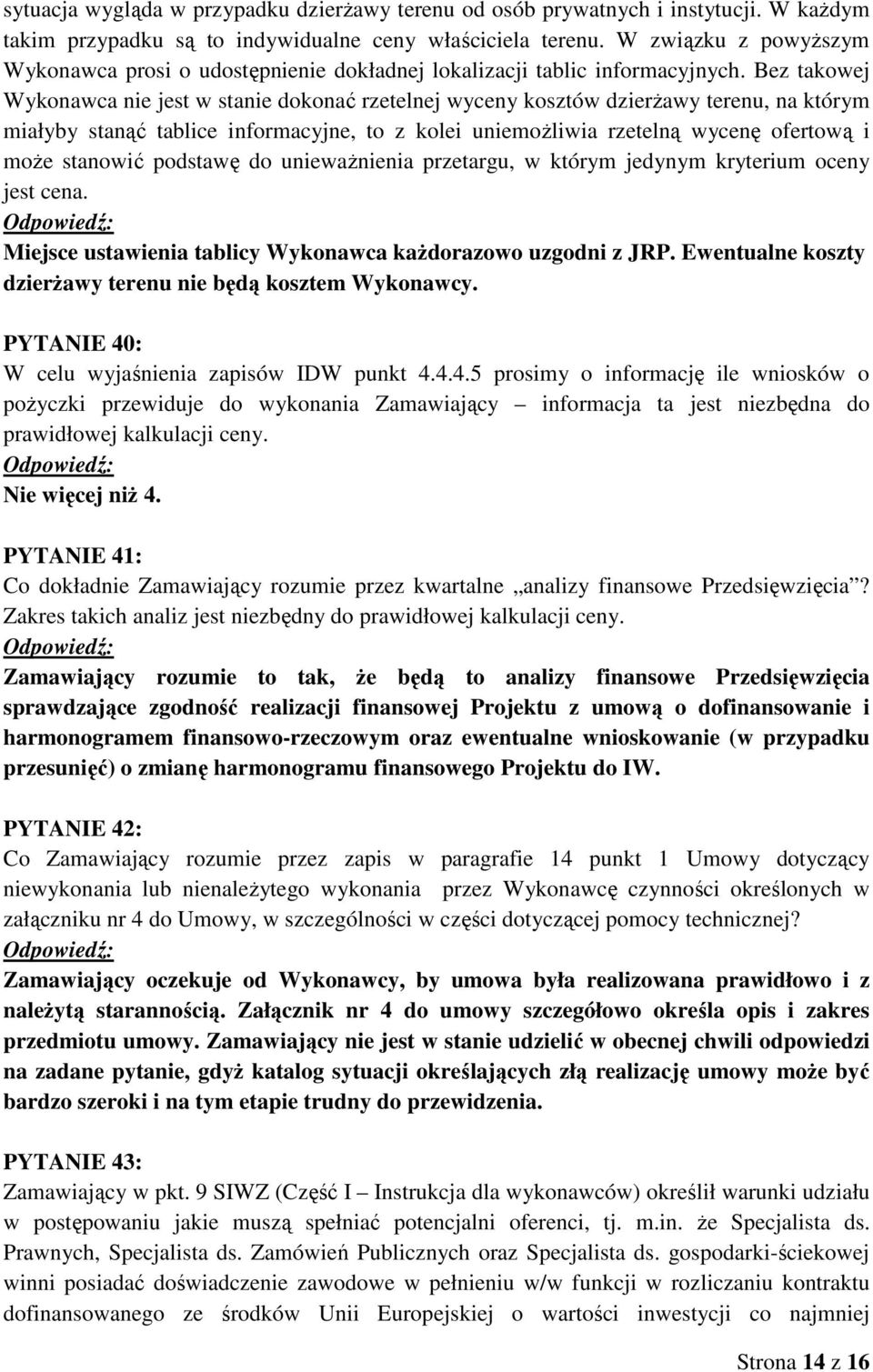 Bez takowej Wykonawca nie jest w stanie dokonać rzetelnej wyceny kosztów dzierŝawy terenu, na którym miałyby stanąć tablice informacyjne, to z kolei uniemoŝliwia rzetelną wycenę ofertową i moŝe