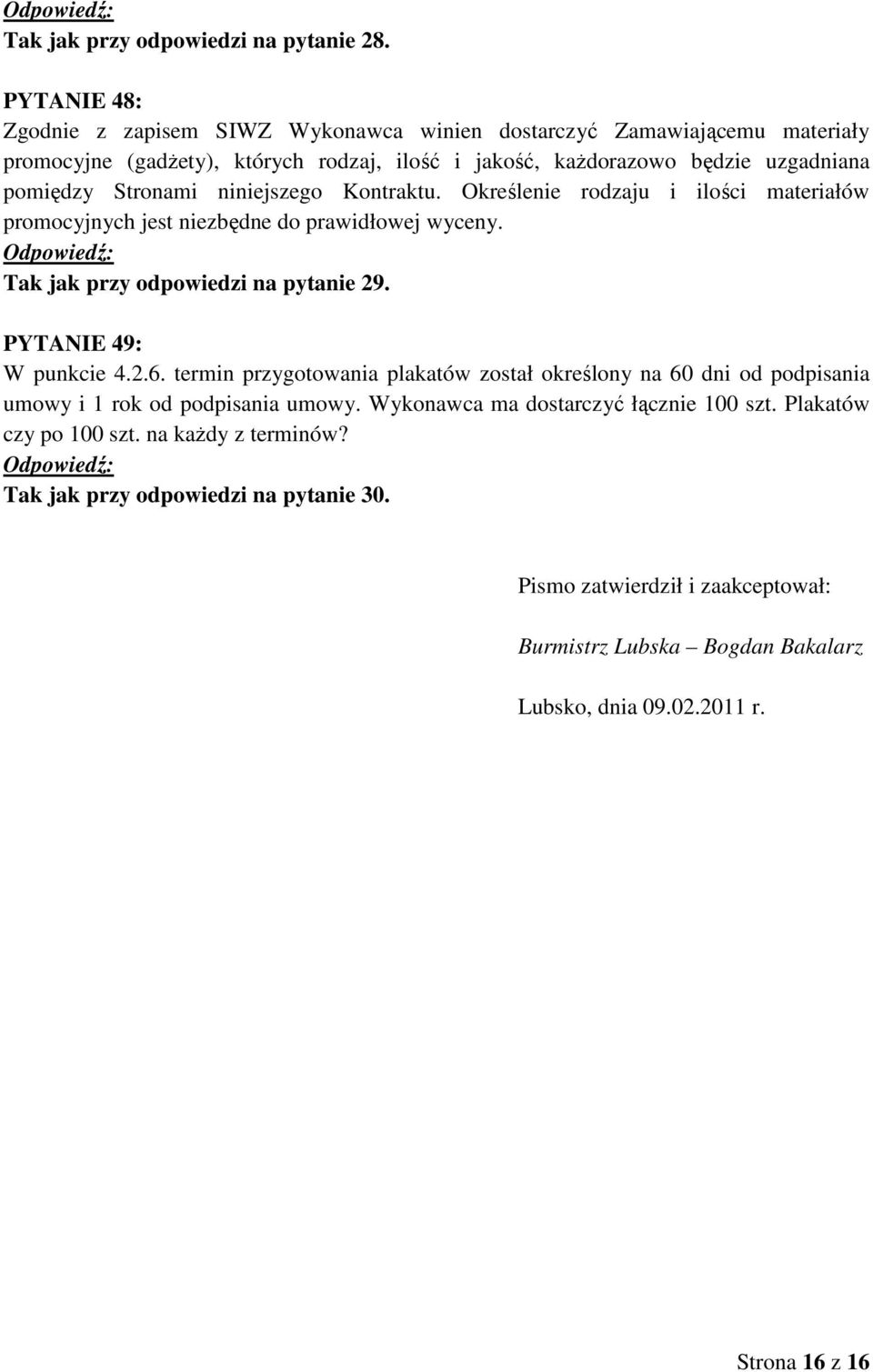 Stronami niniejszego Kontraktu. Określenie rodzaju i ilości materiałów promocyjnych jest niezbędne do prawidłowej wyceny. Tak jak przy odpowiedzi na pytanie 29. PYTANIE 49: W punkcie 4.2.6.