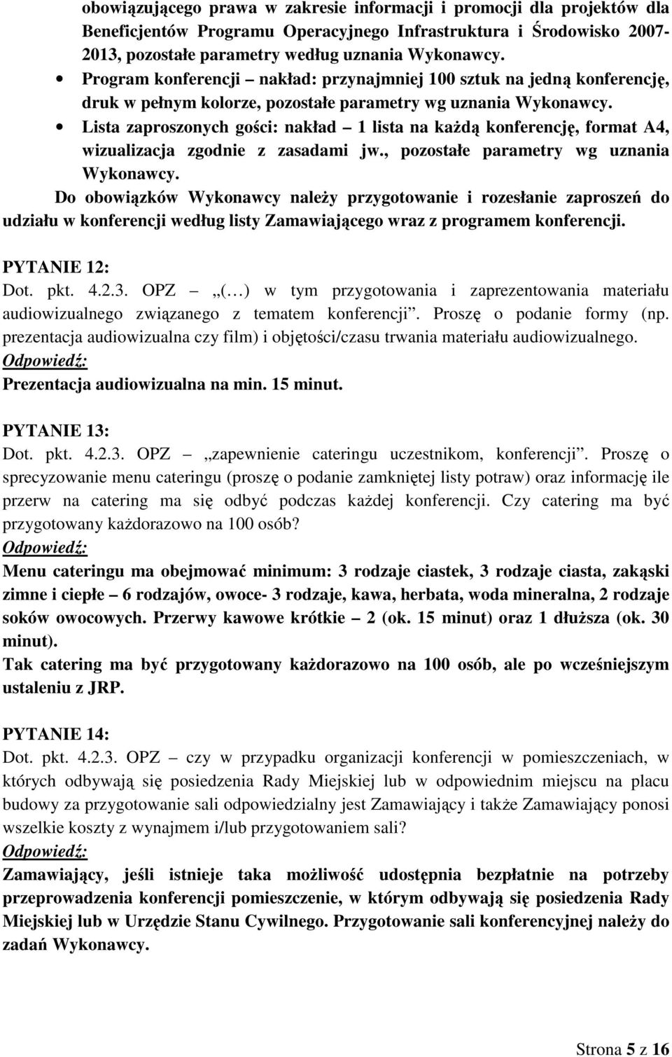 Lista zaproszonych gości: nakład 1 lista na kaŝdą konferencję, format A4, wizualizacja zgodnie z zasadami jw., pozostałe parametry wg uznania Wykonawcy.