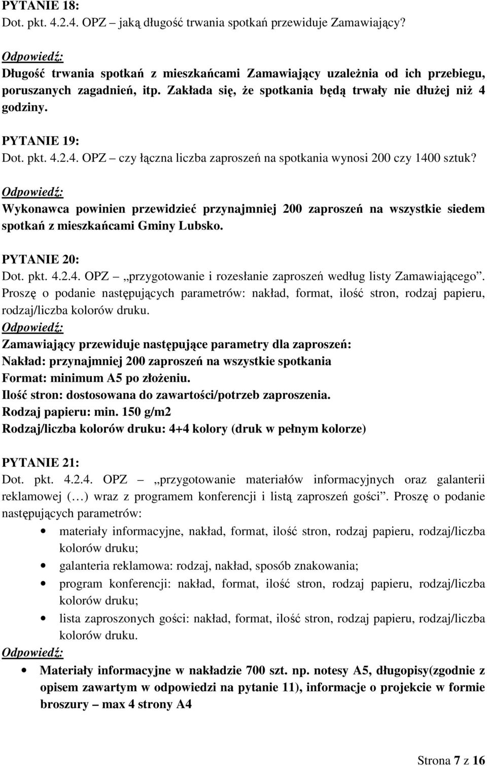 Wykonawca powinien przewidzieć przynajmniej 200 zaproszeń na wszystkie siedem spotkań z mieszkańcami Gminy Lubsko. PYTANIE 20: Dot. pkt. 4.