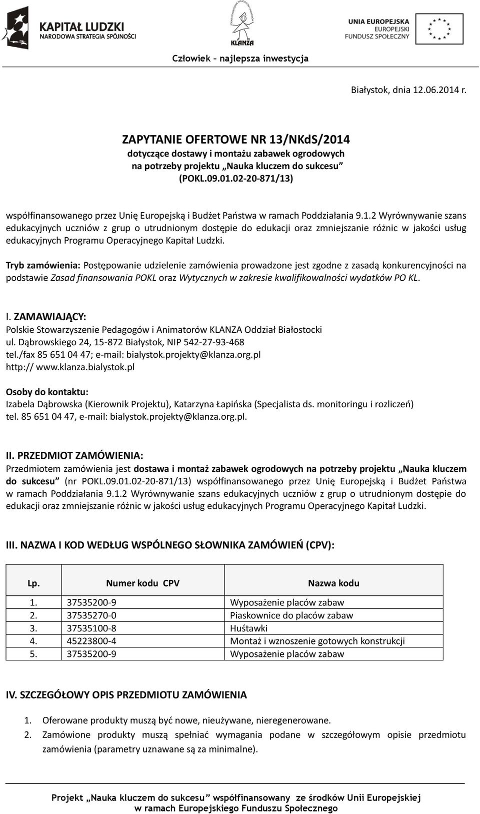 Tryb zamówienia: Postępowanie udzielenie zamówienia prowadzone jest zgodne z zasadą konkurencyjności na podstawie Zasad finansowania POKL oraz Wytycznych w zakresie kwalifikowalności wydatków PO KL.