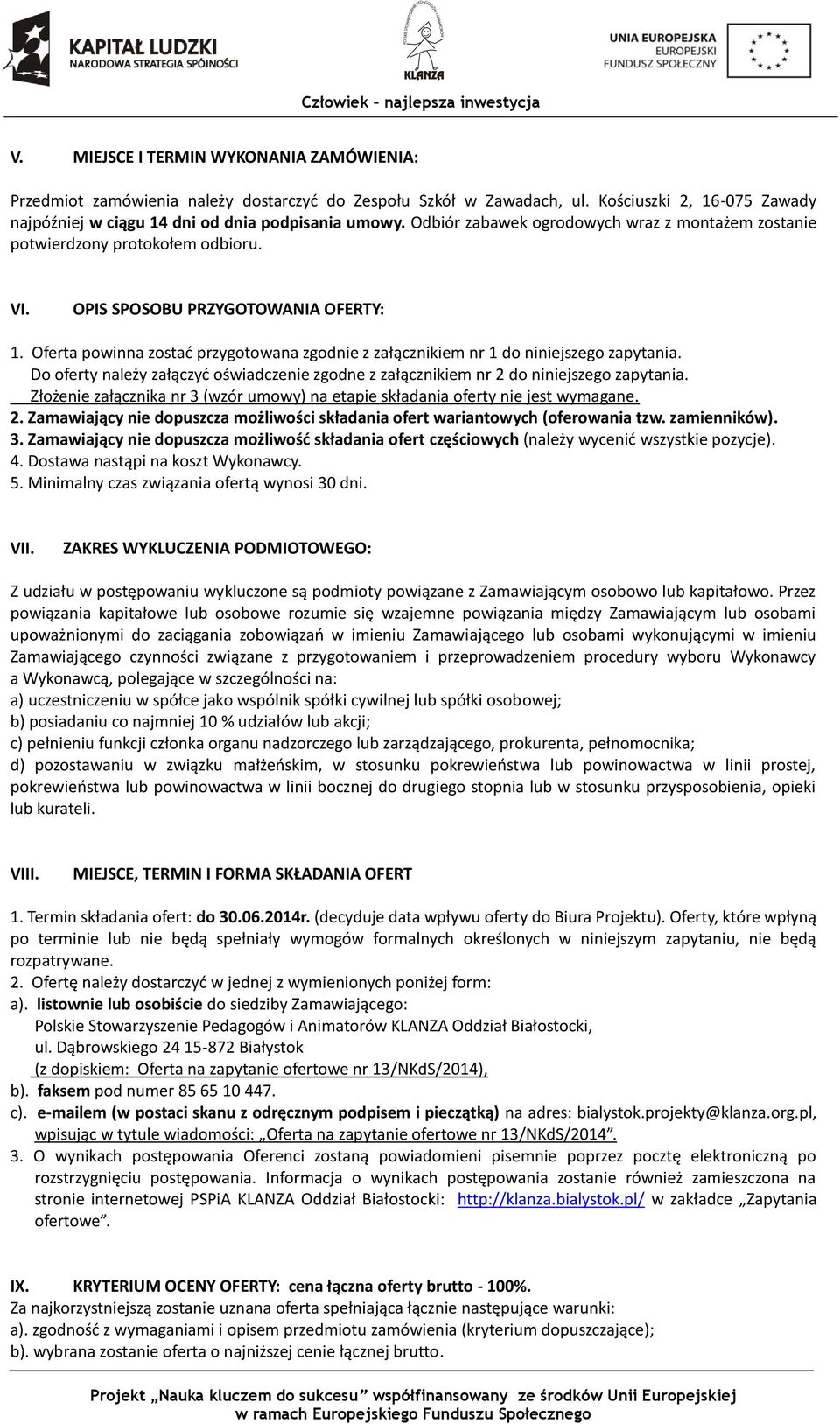 Oferta powinna zostać przygotowana zgodnie z załącznikiem nr 1 do niniejszego zapytania. Do oferty należy załączyć oświadczenie zgodne z załącznikiem nr 2 do niniejszego zapytania.
