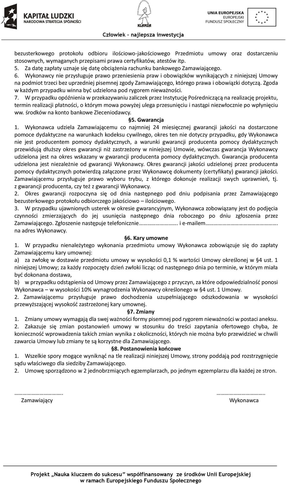 Wykonawcy nie przysługuje prawo przeniesienia praw i obowiązków wynikających z niniejszej Umowy na podmiot trzeci bez uprzedniej pisemnej zgody Zamawiającego, którego prawa i obowiązki dotyczą.
