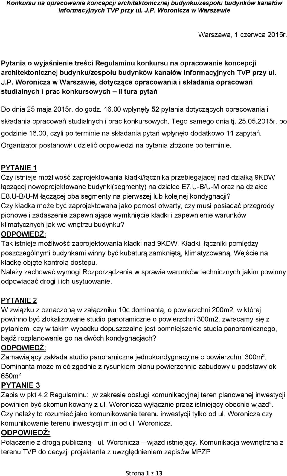 00, czyli po terminie na składania pytań wpłynęło dodatkowo 11 zapytań. Organizator postanowił udzielić odpowiedzi na pytania złożone po terminie.