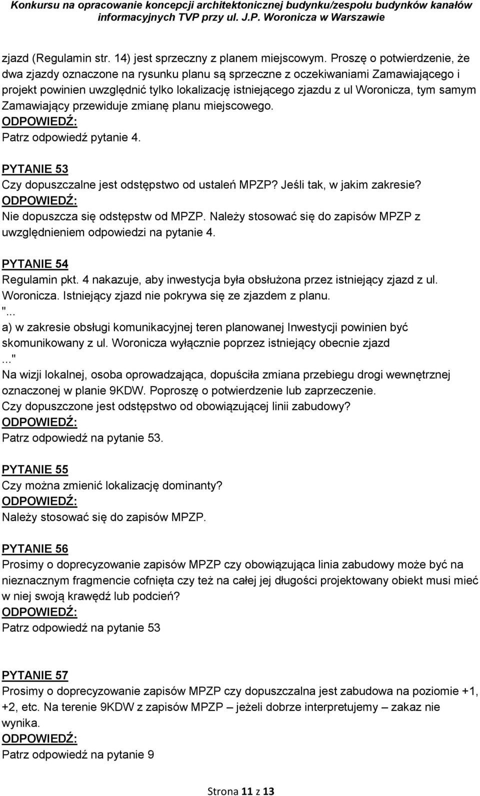 samym Zamawiający przewiduje zmianę planu miejscowego. Patrz odpowiedź pytanie 4. PYTANIE 53 Czy dopuszczalne jest odstępstwo od ustaleń MPZP? Jeśli tak, w jakim zakresie?
