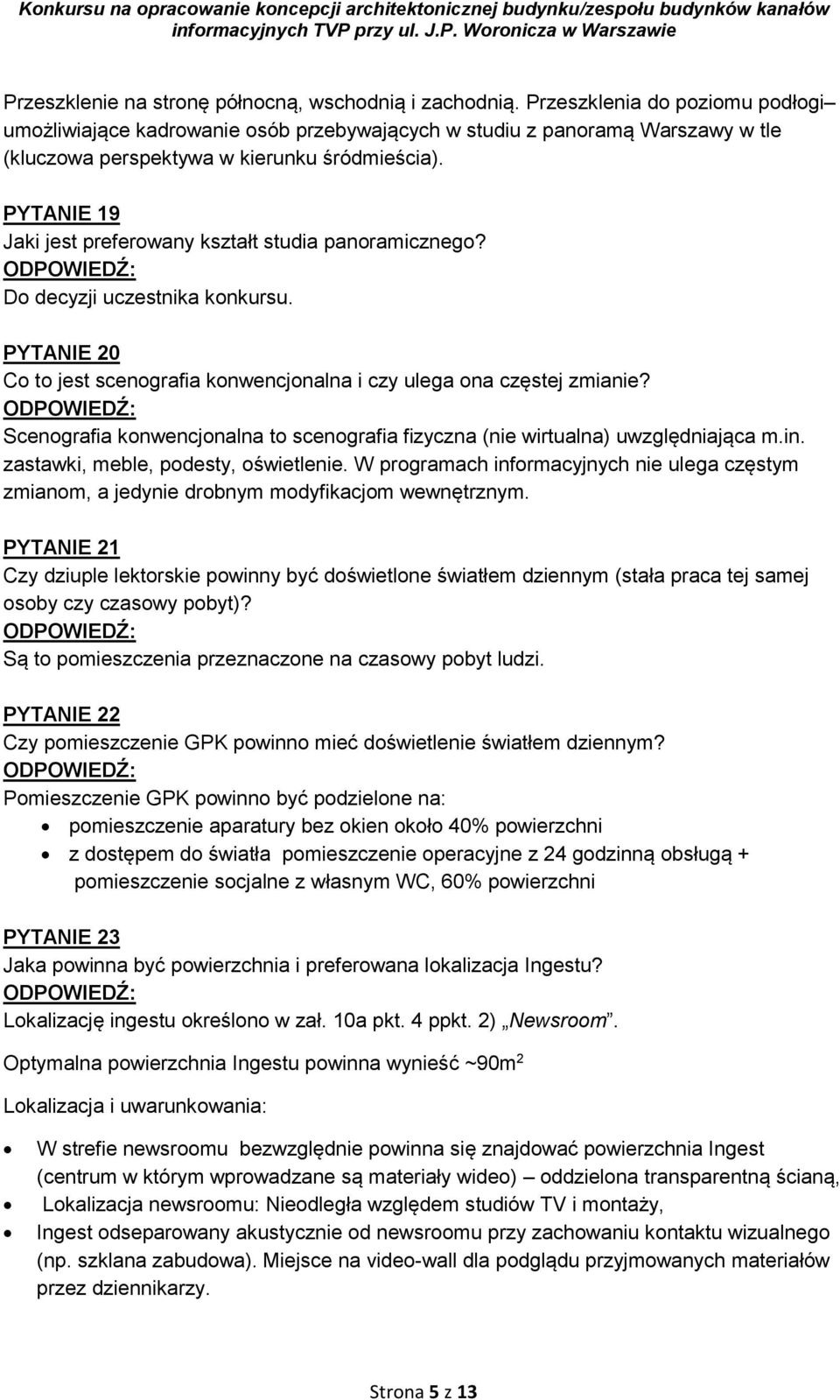 PYTANIE 19 Jaki jest preferowany kształt studia panoramicznego? Do decyzji uczestnika konkursu. PYTANIE 20 Co to jest scenografia konwencjonalna i czy ulega ona częstej zmianie?