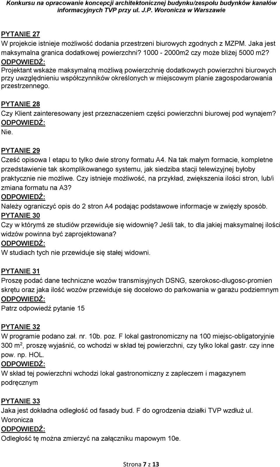 PYTANIE 28 Czy Klient zainteresowany jest przeznaczeniem części powierzchni biurowej pod wynajem? Nie. PYTANIE 29 Cześć opisowa I etapu to tylko dwie strony formatu A4.