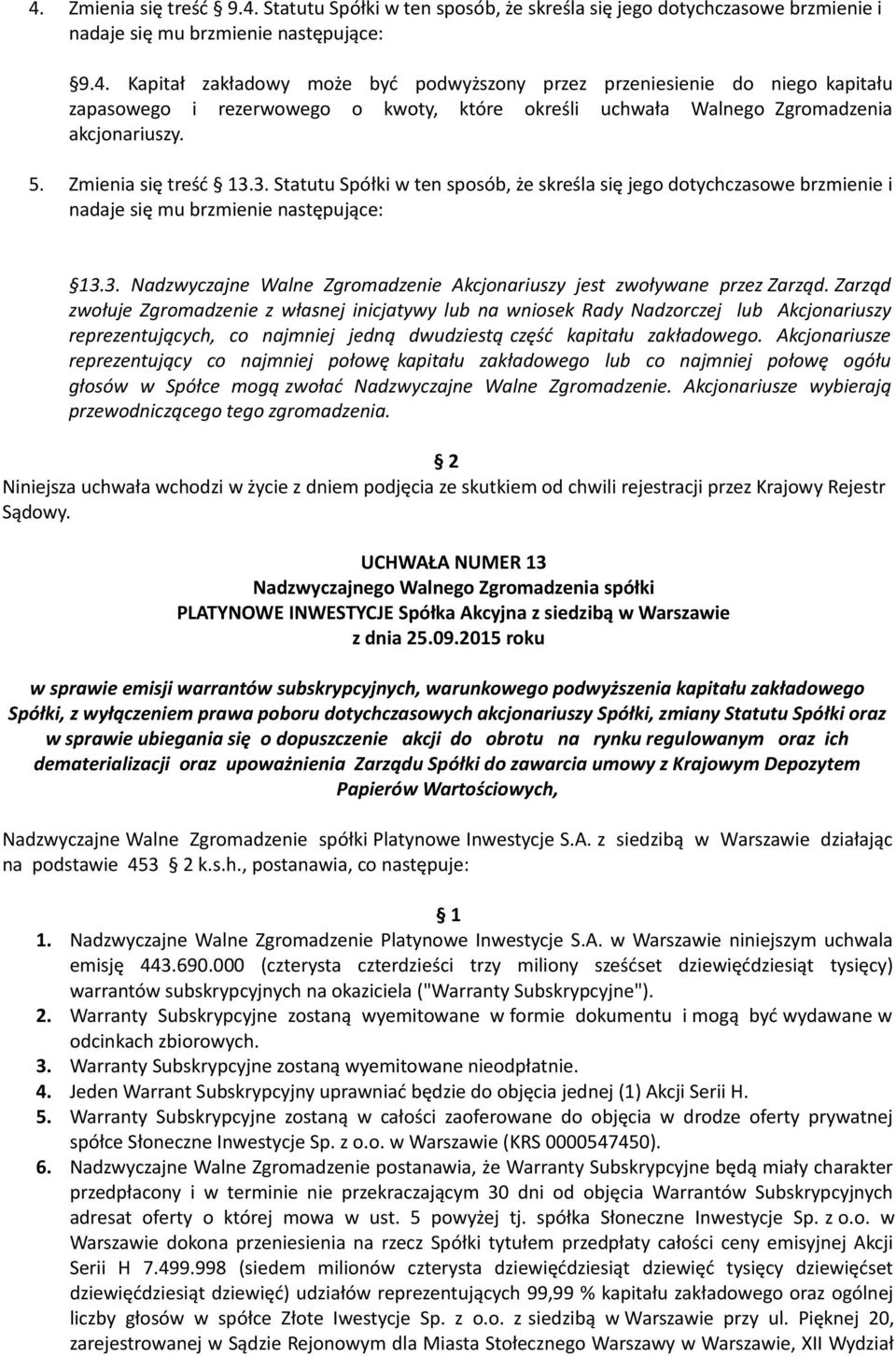 Zarząd zwołuje Zgromadzenie z własnej inicjatywy lub na wniosek Rady Nadzorczej lub Akcjonariuszy reprezentujących, co najmniej jedną dwudziestą część kapitału zakładowego.