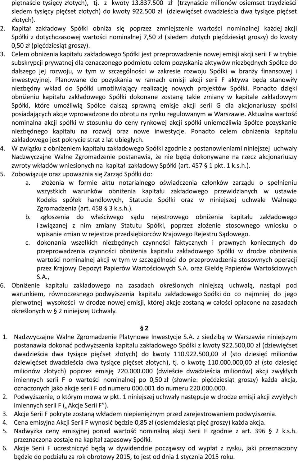 Kapitał zakładowy Spółki obniża się poprzez zmniejszenie wartości nominalnej każdej akcji Spółki z dotychczasowej wartości nominalnej 7,50 zł (siedem złotych pięćdziesiąt groszy) do kwoty 0,50 zł
