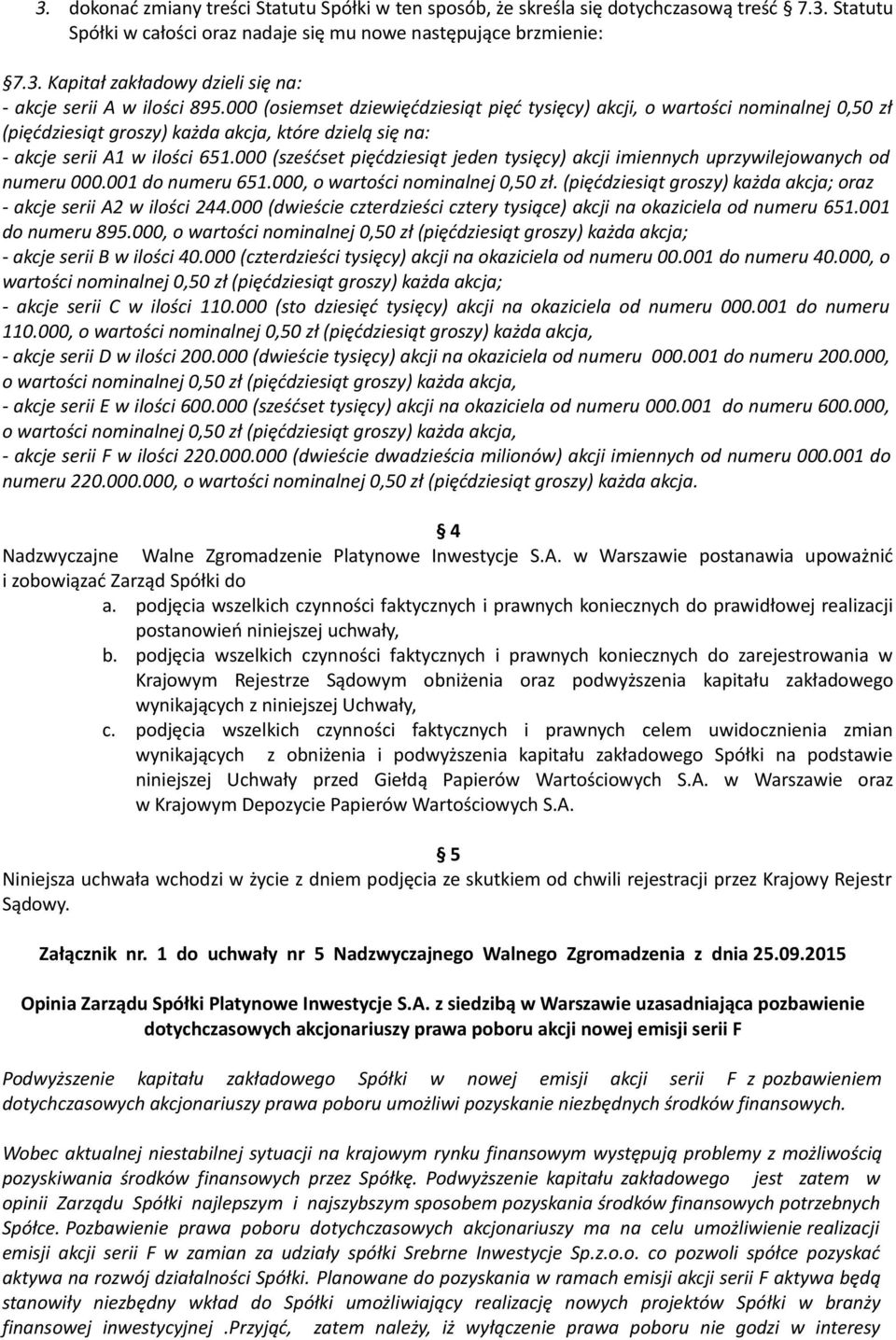 000 (sześćset pięćdziesiąt jeden tysięcy) akcji imiennych uprzywilejowanych od numeru 000.001 do numeru 651.000, o wartości nominalnej 0,50 zł.