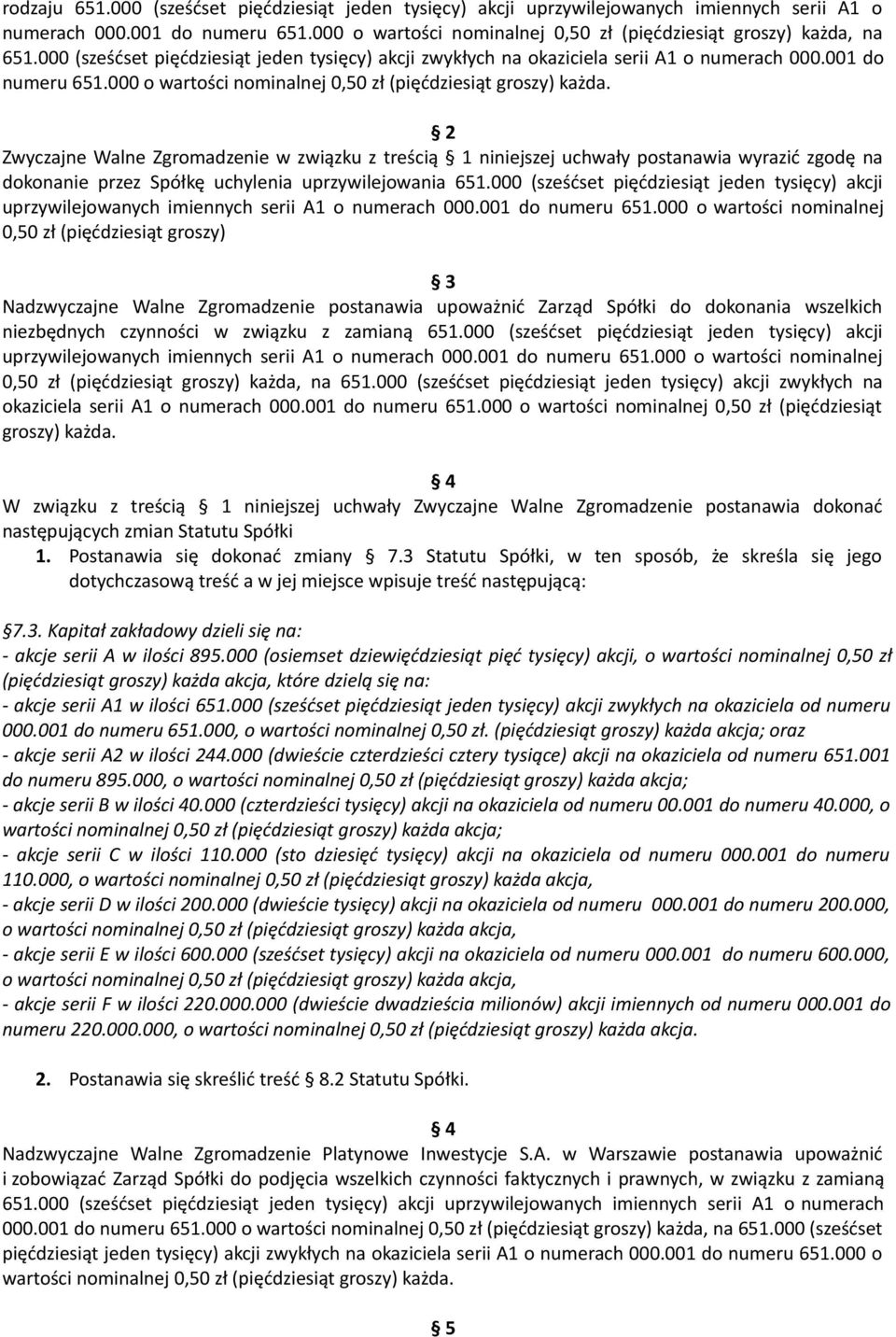Zwyczajne Walne Zgromadzenie w związku z treścią niniejszej uchwały postanawia wyrazić zgodę na dokonanie przez Spółkę uchylenia uprzywilejowania 651.